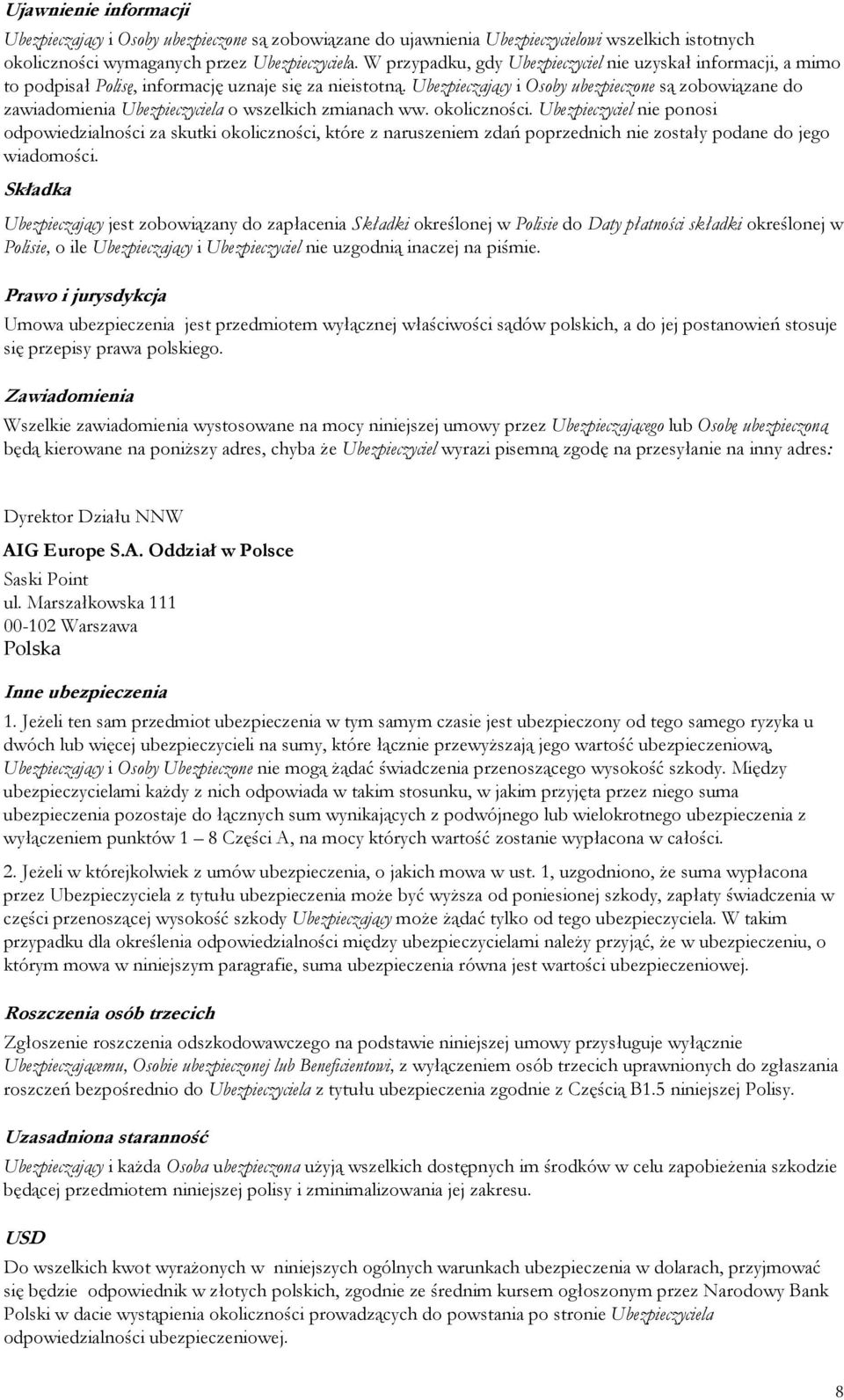 Ubezpieczający i Osoby ubezpieczone są zobowiązane do zawiadomienia Ubezpieczyciela o wszelkich zmianach ww. okoliczności.