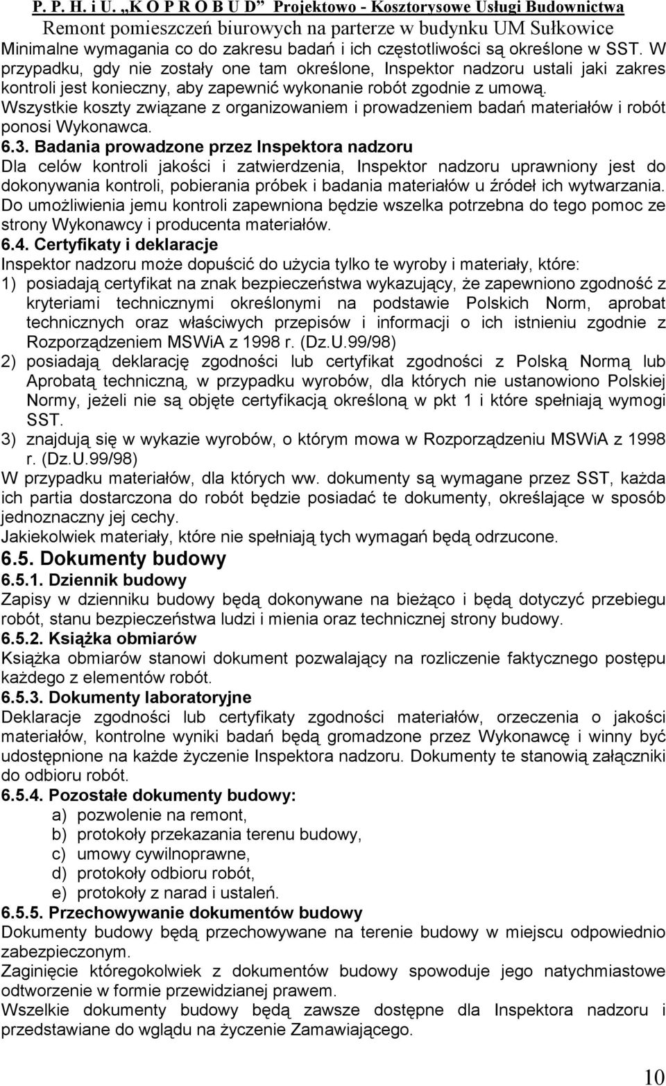 Wszystkie koszty związane z organizowaniem i prowadzeniem badań materiałów i robót ponosi Wykonawca. 6.3.