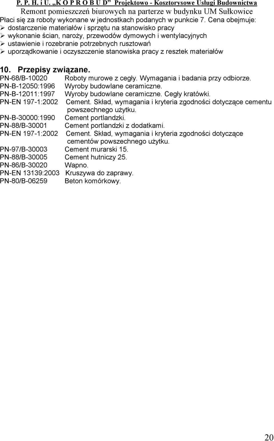 oczyszczenie stanowiska pracy z resztek materiałów 10. Przepisy związane. PN-68/B-10020 Roboty murowe z cegły. Wymagania i badania przy odbiorze. PN-B-12050:1996 Wyroby budowlane ceramiczne.