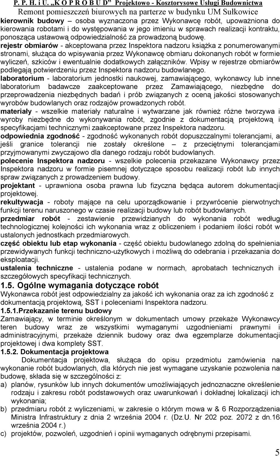 rejestr obmiarów - akceptowana przez Inspektora nadzoru książka z ponumerowanymi stronami, służąca do wpisywania przez Wykonawcę obmiaru dokonanych robót w formie wyliczeń, szkiców i ewentualnie