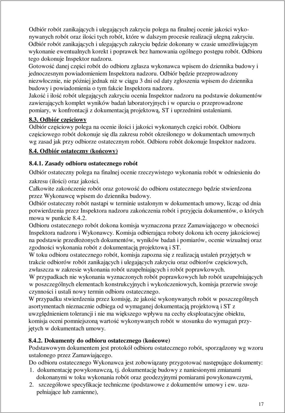 Odbioru tego dokonuje Inspektor nadzoru. Gotowo danej cz ci robót do odbioru zg asza wykonawca wpisem do dziennika budowy i jednoczesnym powiadomieniem Inspektora nadzoru.