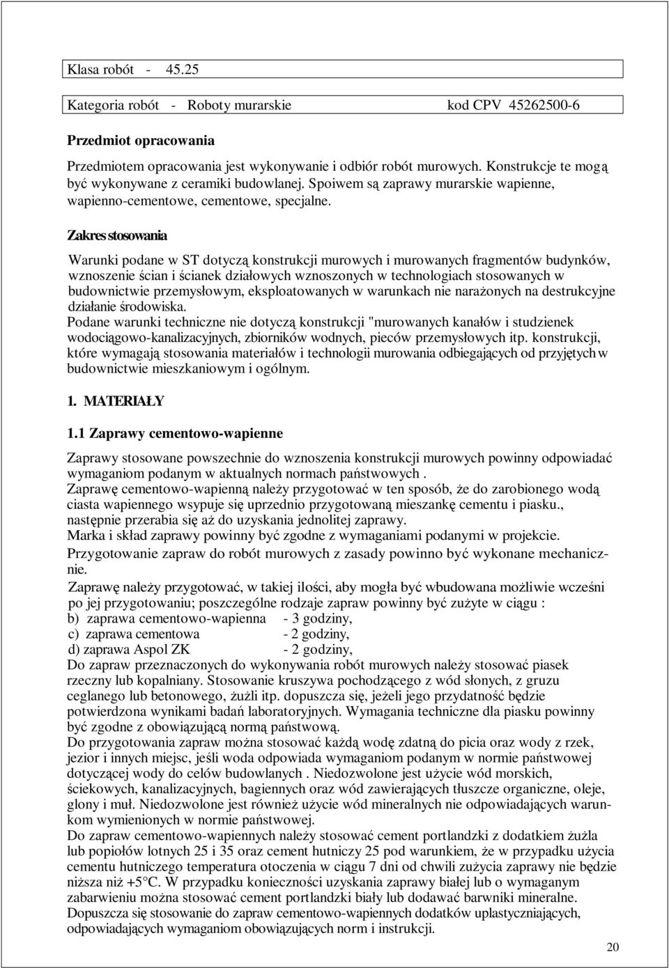 Zakres stosowania Warunki podane w ST dotycz konstrukcji murowych i murowanych fragmentów budynków, wznoszenie cian i cianek dzia owych wznoszonych w technologiach stosowanych w budownictwie przemys