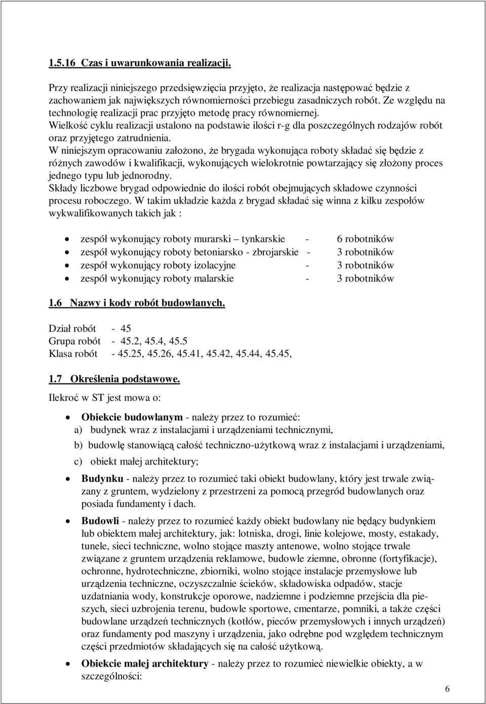 W niniejszym opracowaniu za ono, e brygada wykonuj ca roboty sk ada si b dzie z ró nych zawodów i kwalifikacji, wykonuj cych wielokrotnie powtarzaj cy si z ony proces jednego typu lub jednorodny.