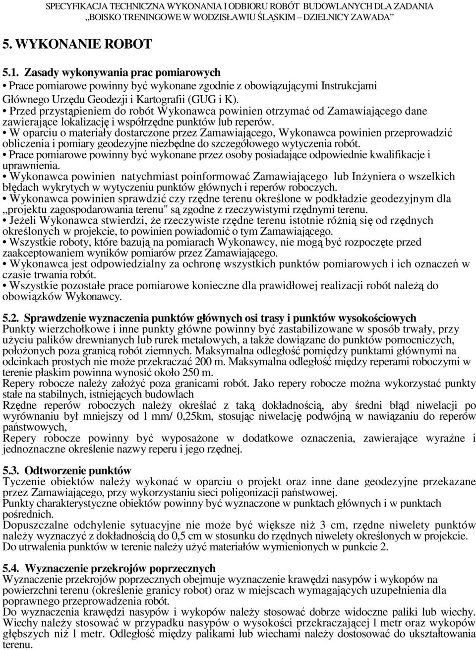 W oparciu o materiały dostarczone przez Zamawiającego, Wykonawca powinien przeprowadzić obliczenia i pomiary geodezyjne niezbędne do szczegółowego wytyczenia robót.