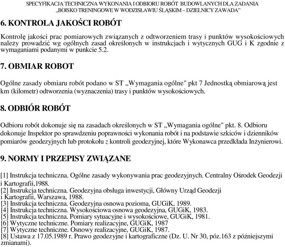 OBMIAR ROBOT Ogólne zasady obmiaru robót podano w ST Wymagania ogólne" pkt 7 Jednostką obmiarową jest km (kilometr) odtworzenia (wyznaczenia) trasy i punktów wysokościowych. 8.