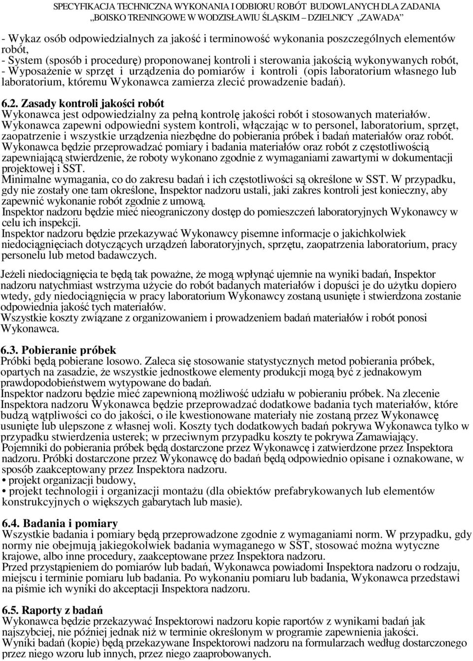 prowadzenie badań). 6.2. Zasady kontroli jakości robót Wykonawca jest odpowiedzialny za pełną kontrolę jakości robót i stosowanych materiałów.