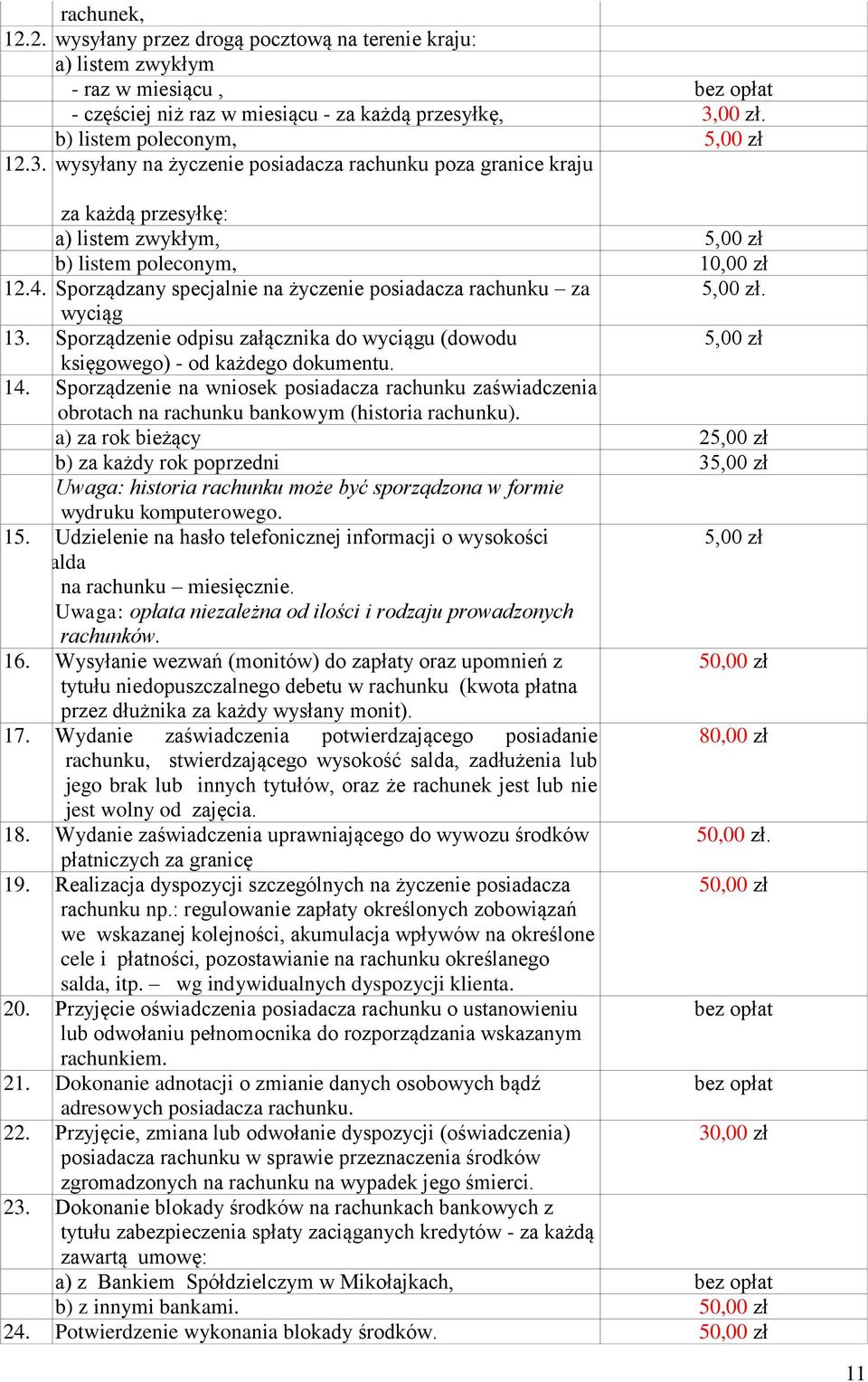 Sporządzany specjalnie na życzenie posiadacza rachunku za 5,00 zł. wyciąg 13. Sporządzenie odpisu załącznika do wyciągu (dowodu 5,00 zł księgowego) - od każdego dokumentu. 14.