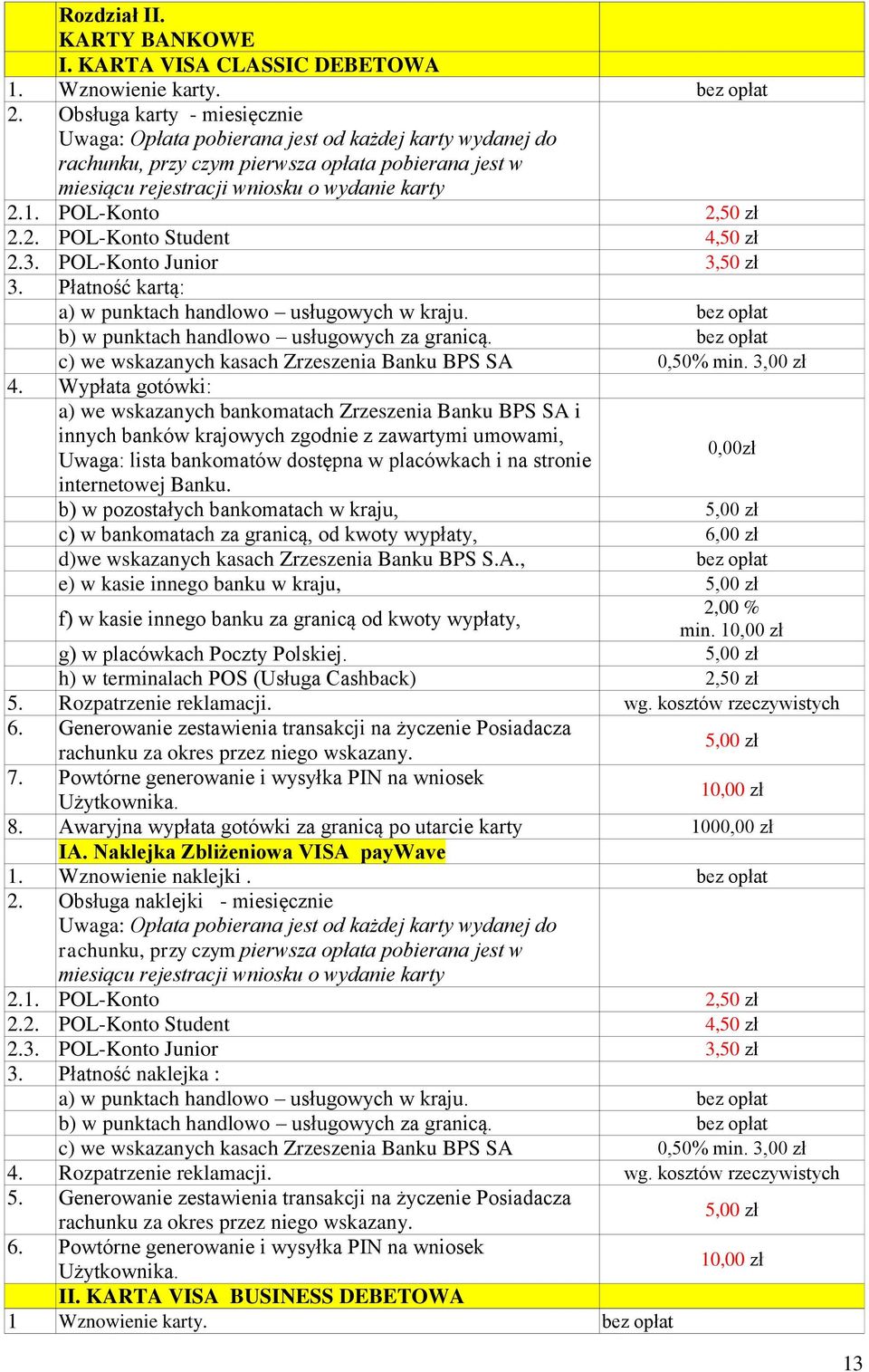 POL-Konto 2,50 zł 2.2. POL-Konto Student 4,50 zł 2.3. POL-Konto Junior 3,50 zł 3. Płatność kartą: a) w punktach handlowo usługowych w kraju. b) w punktach handlowo usługowych za granicą.