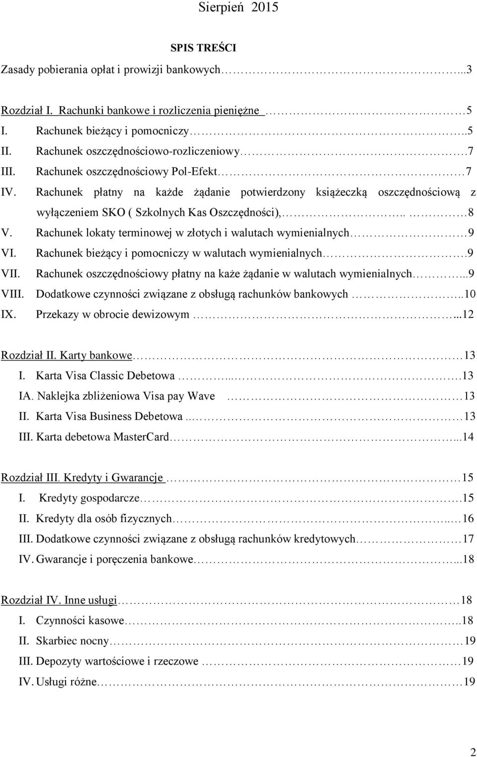 Rachunek płatny na każde żądanie potwierdzony książeczką oszczędnościową z wyłączeniem SKO ( Szkolnych Kas Oszczędności),.. 8 V. Rachunek lokaty terminowej w złotych i walutach wymienialnych 9 VI.