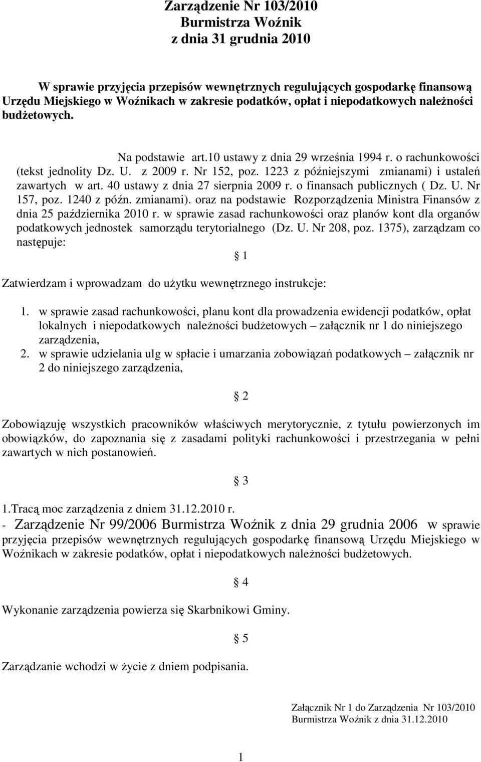 1223 z późniejszymi zmianami) i ustaleń zawartych w art. 40 ustawy z dnia 27 sierpnia 2009 r. o finansach publicznych ( Dz. U. Nr 157, poz. 1240 z późn. zmianami). oraz na podstawie Rozporządzenia Ministra Finansów z dnia 25 października 2010 r.