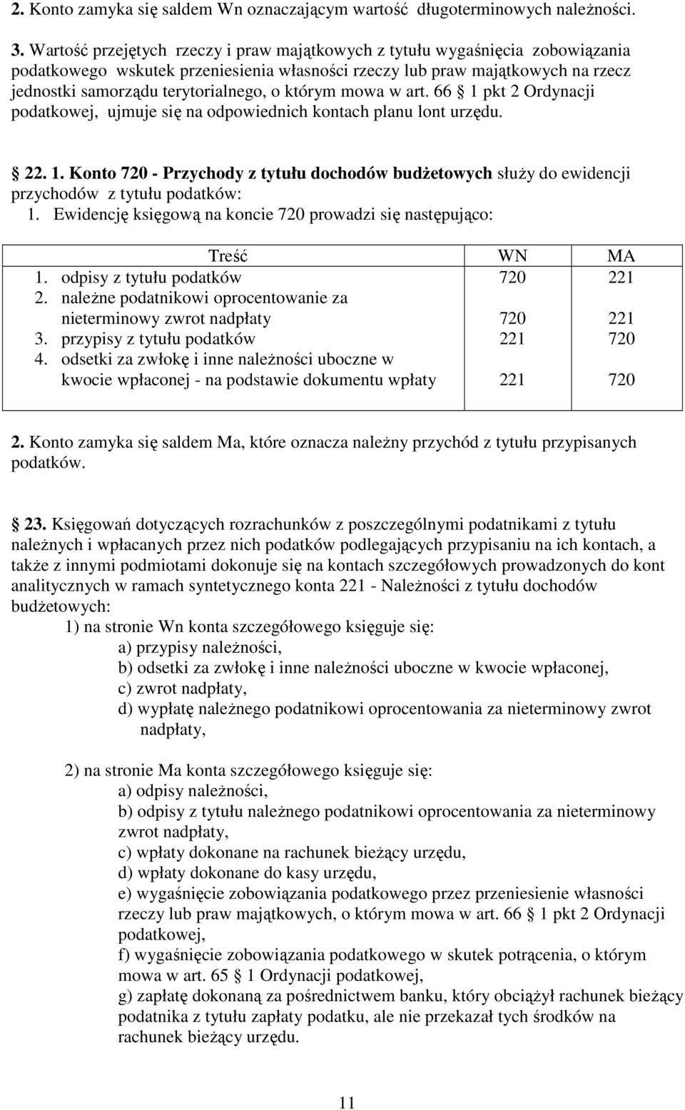 którym mowa w art. 66 1 pkt 2 Ordynacji podatkowej, ujmuje się na odpowiednich kontach planu lont urzędu. 22. 1. Konto 720 - Przychody z tytułu dochodów budŝetowych słuŝy do ewidencji przychodów z tytułu podatków: 1.