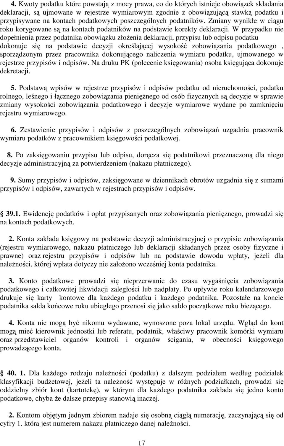 W przypadku nie dopełnienia przez podatnika obowiązku złoŝenia deklaracji, przypisu lub odpisu podatku dokonuje się na podstawie decyzji określającej wysokość zobowiązania podatkowego, sporządzonym