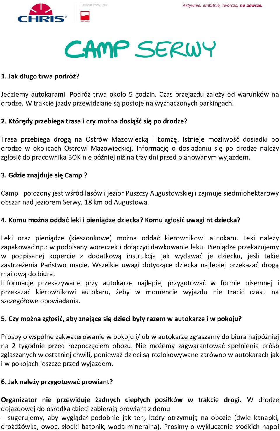 Informację o dosiadaniu się po drodze należy zgłosić do pracownika BOK nie później niż na trzy dni przed planowanym wyjazdem. 3. Gdzie znajduje się Camp?