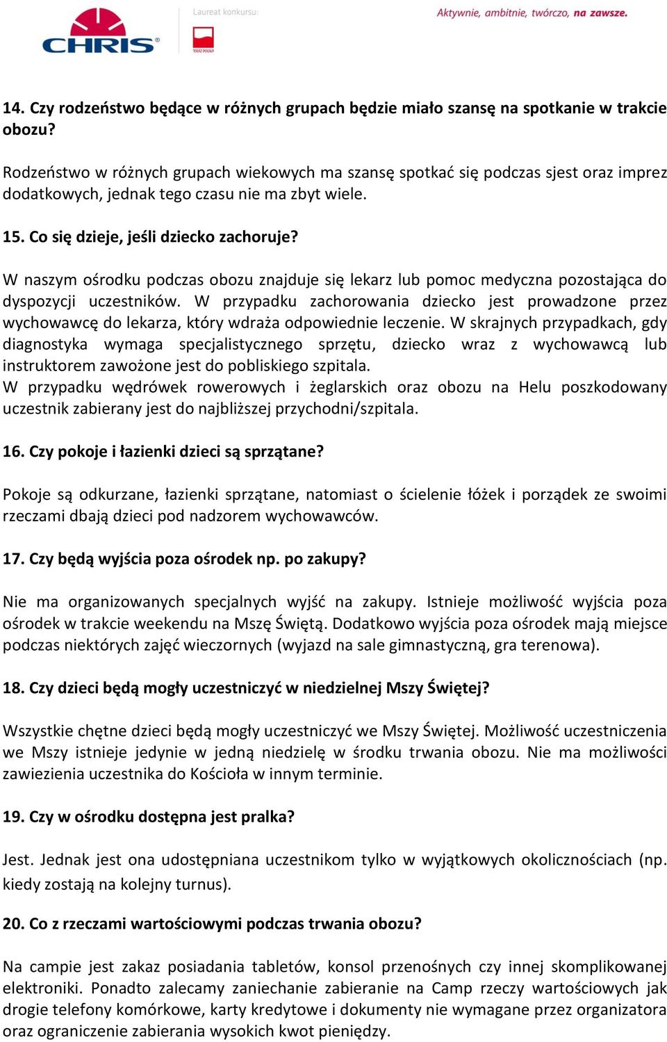 W naszym ośrodku podczas obozu znajduje się lekarz lub pomoc medyczna pozostająca do dyspozycji uczestników.