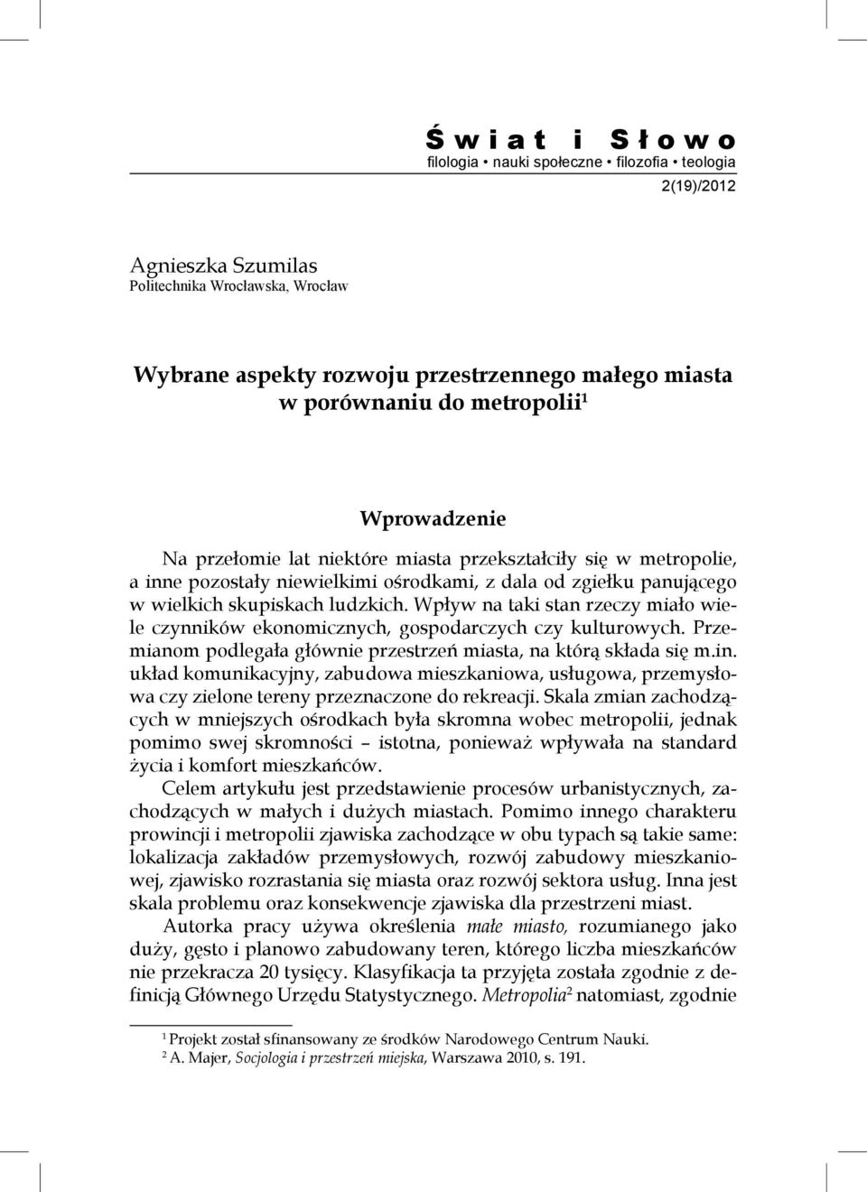 Wpływ na taki stan rzeczy miało wiele czynników ekonomicznych, gospodarczych czy kulturowych. Przemianom podlegała głównie przestrzeń miasta, na którą składa się m.in.