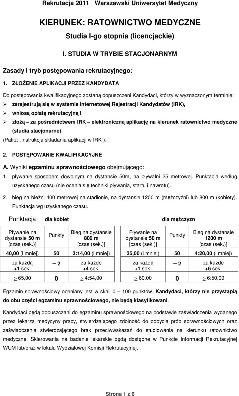 (IRK), wniosą opłatę rekrutacyjną i złożą za pośrednictwem IRK elektroniczną aplikację na kierunek ratownictwo medyczne (studia stacjonarne) (Patrz: Instrukcja składania aplikacji w IRK ). 2.