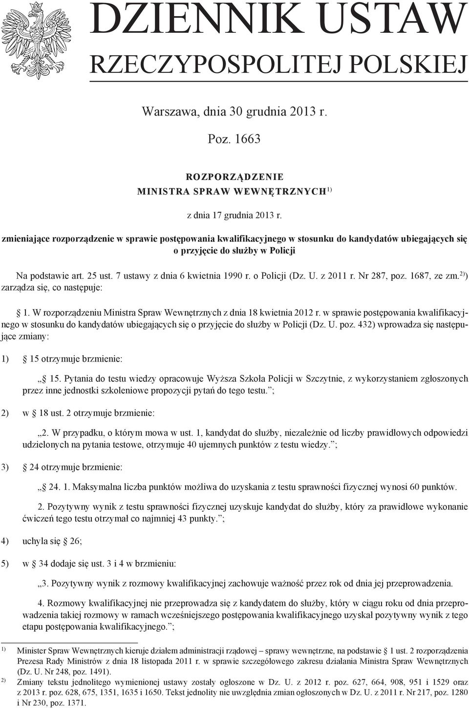 7 ustawy z dnia 6 kwietnia 1990 r. o Policji (Dz. U. z 2011 r. Nr 287, poz. 1687, ze zm. 2) ) zarządza się, co następuje: 1. W rozporządzeniu Ministra Spraw Wewnętrznych z dnia 18 kwietnia 2012 r.