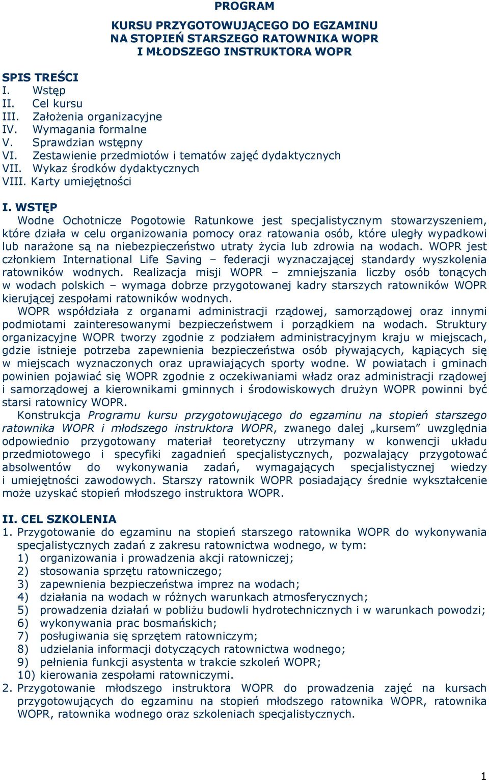 WSTĘP Wodne Ochotnicze Pogotowie Ratunkowe jest specjalistycznym stowarzyszeniem, które działa w celu organizowania pomocy oraz ratowania osób, które uległy wypadkowi lub naraŝone są na