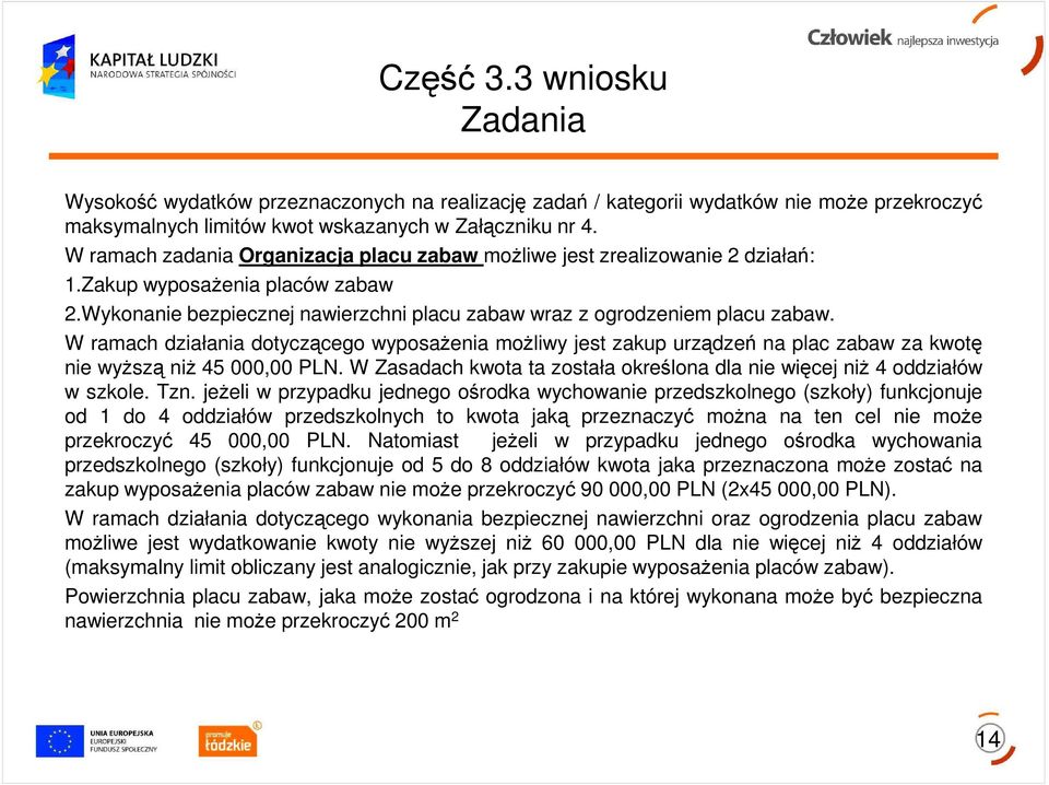 W ramach działania dotyczącego wyposaŝenia moŝliwy jest zakup urządzeń na plac zabaw za kwotę nie wyŝszą niŝ 45 000,00 PLN.