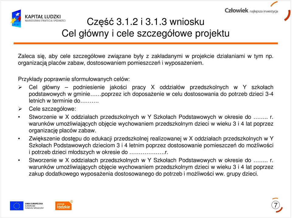 Przykłady poprawnie sformułowanych celów: Cel główny podniesienie jakości pracy X oddziałów przedszkolnych w Y szkołach podstawowych w gminie poprzez ich doposaŝenie w celu dostosowania do potrzeb