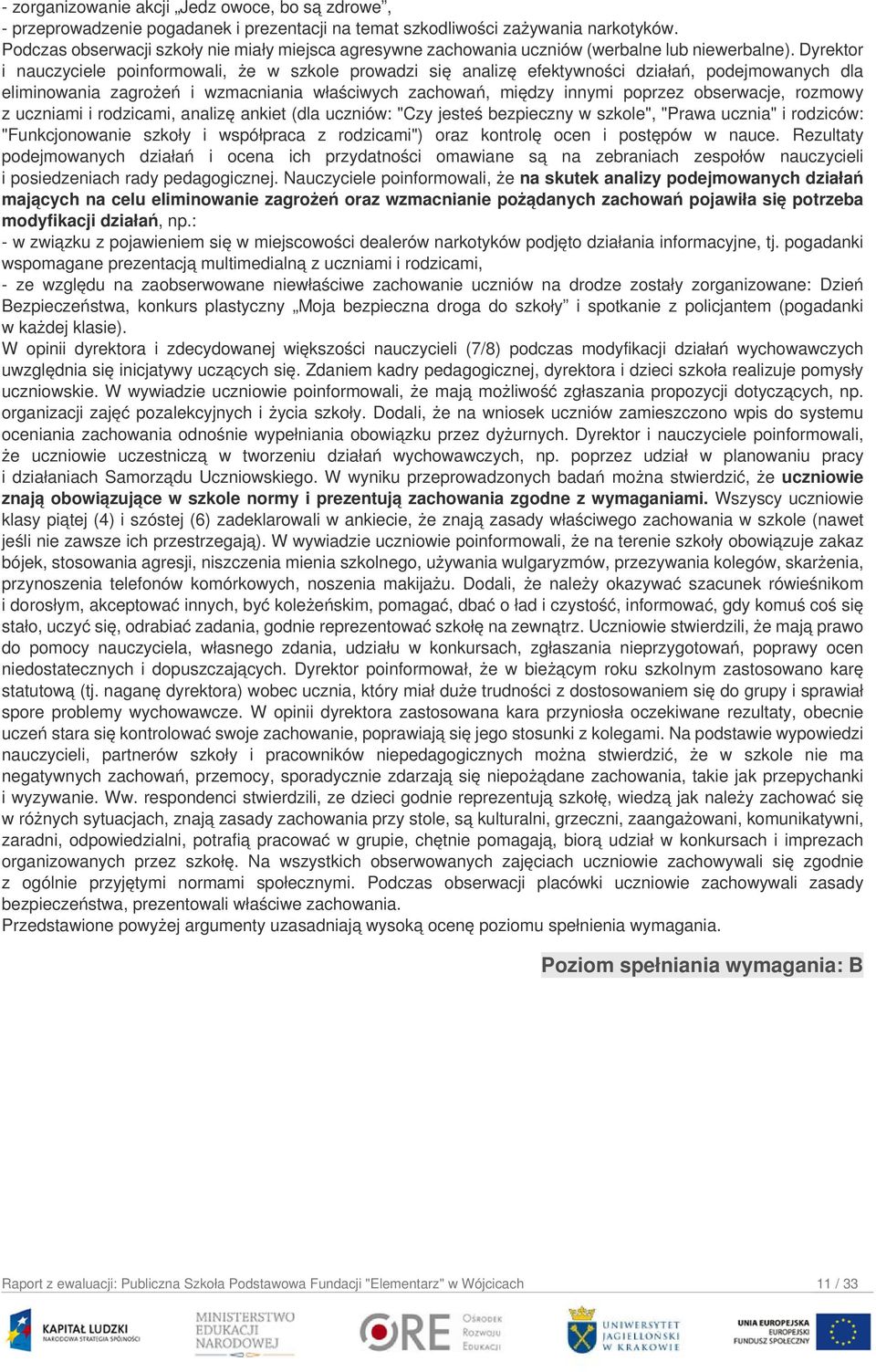 Dyrektor i nauczyciele poinformowali, że w szkole prowadzi się analizę efektywności działań, podejmowanych dla eliminowania zagrożeń i wzmacniania właściwych zachowań, między innymi poprzez