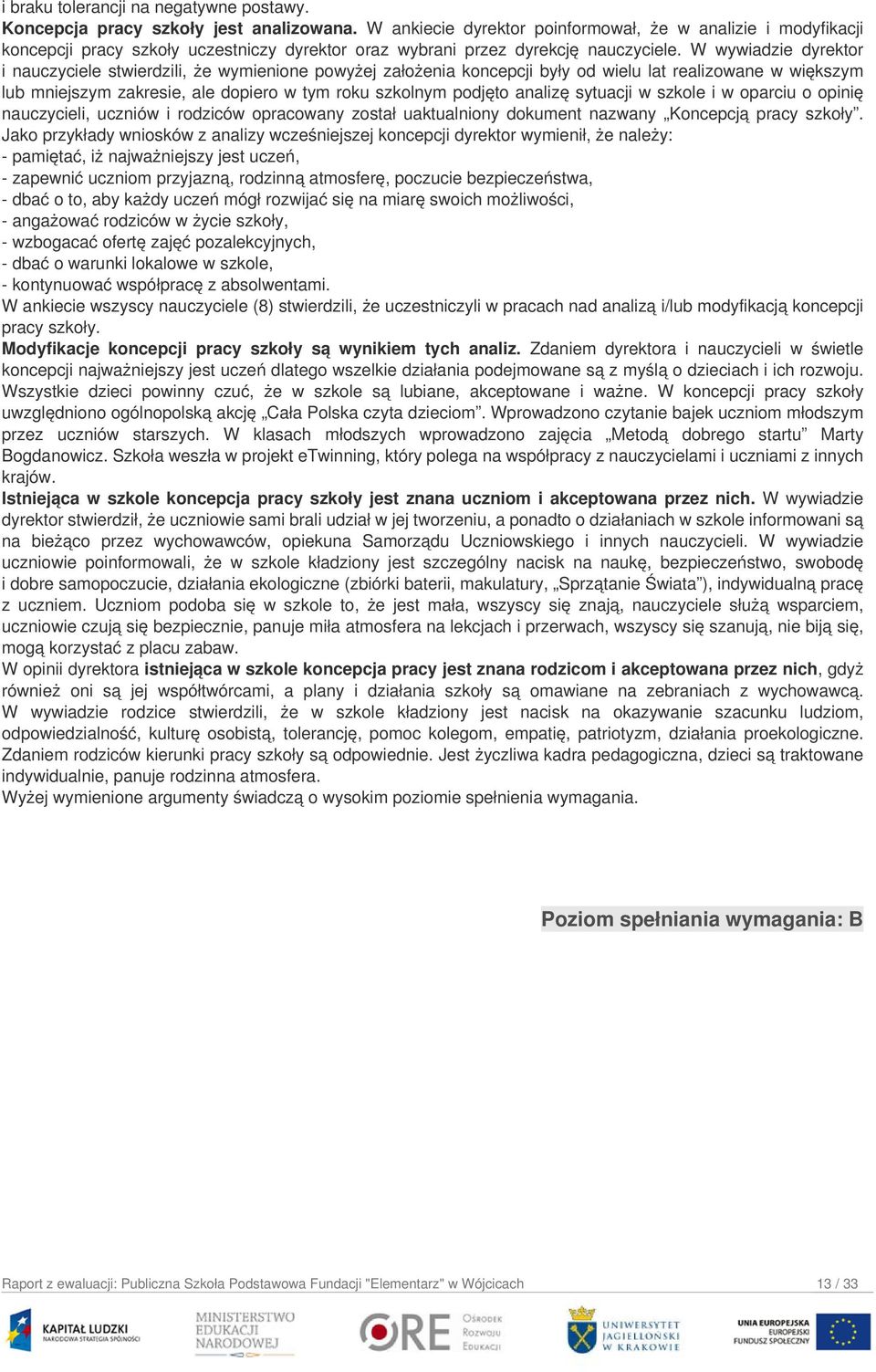 W wywiadzie dyrektor i nauczyciele stwierdzili, że wymienione powyżej założenia koncepcji były od wielu lat realizowane w większym lub mniejszym zakresie, ale dopiero w tym roku szkolnym podjęto