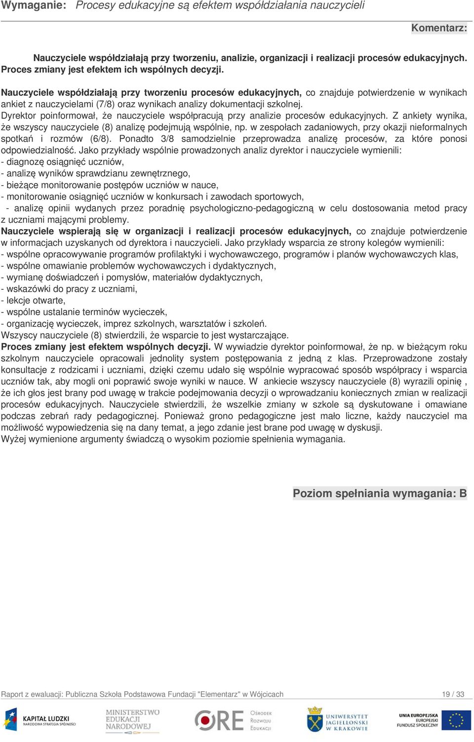 Nauczyciele współdziałają przy tworzeniu procesów edukacyjnych, co znajduje potwierdzenie w wynikach ankiet z nauczycielami (7/8) oraz wynikach analizy dokumentacji szkolnej.