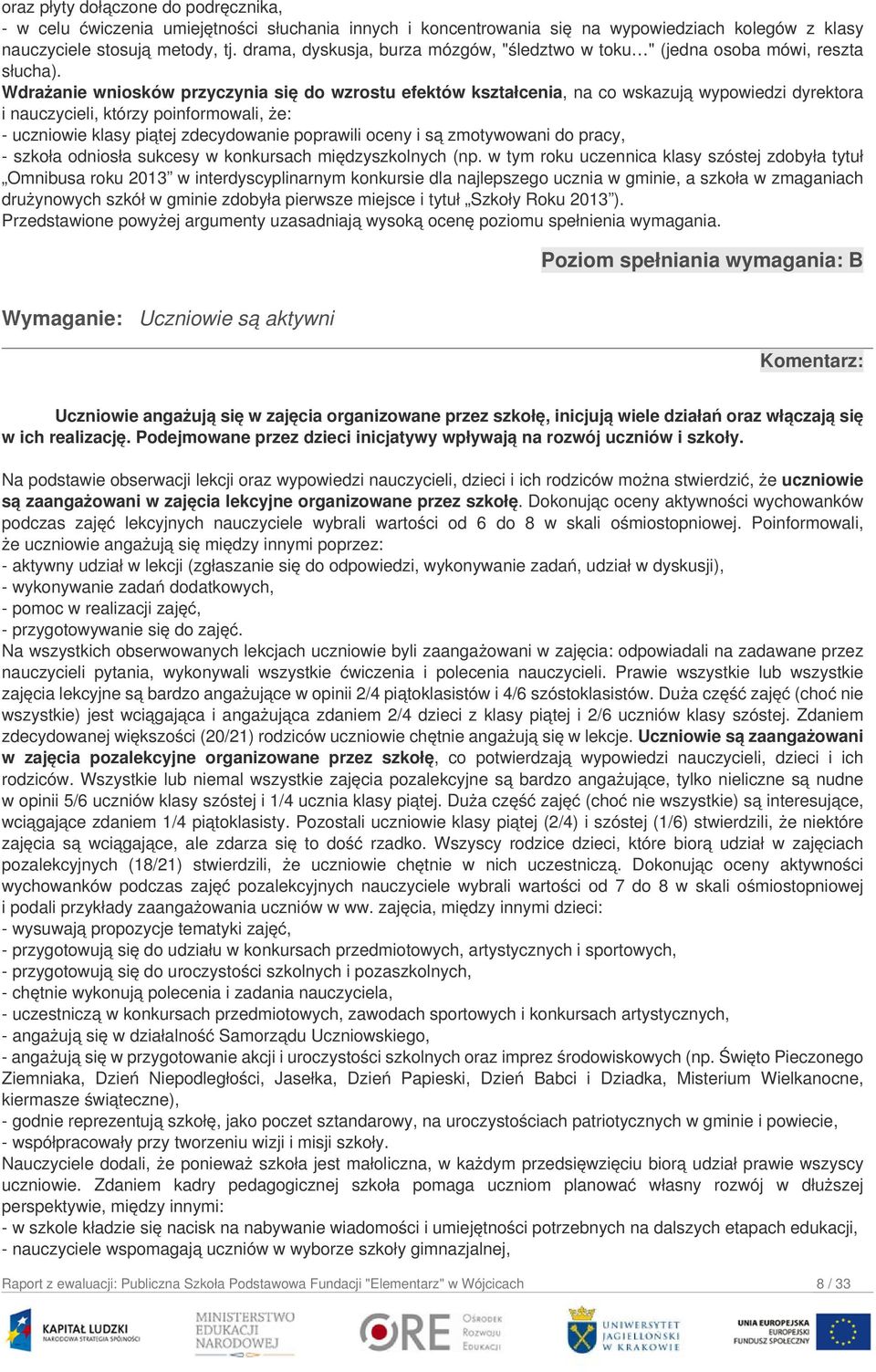 Wdrażanie wniosków przyczynia się do wzrostu efektów kształcenia, na co wskazują wypowiedzi dyrektora i nauczycieli, którzy poinformowali, że: - uczniowie klasy piątej zdecydowanie poprawili oceny i