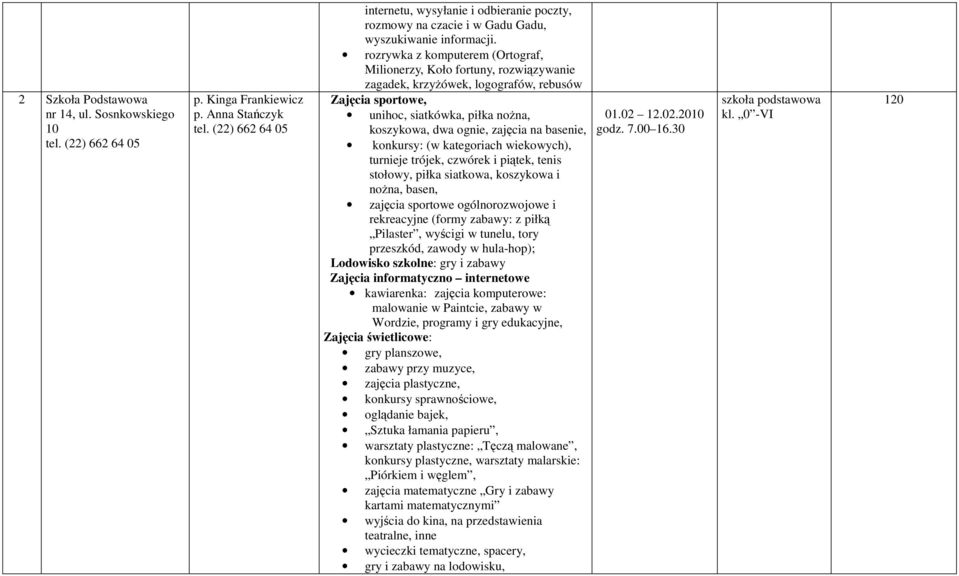 rozrywka z komputerem (Ortograf, Milionerzy, Koło fortuny, rozwiązywanie zagadek, krzyŝówek, logografów, rebusów Zajęcia sportowe, unihoc, siatkówka, piłka noŝna, koszykowa, dwa ognie, zajęcia na