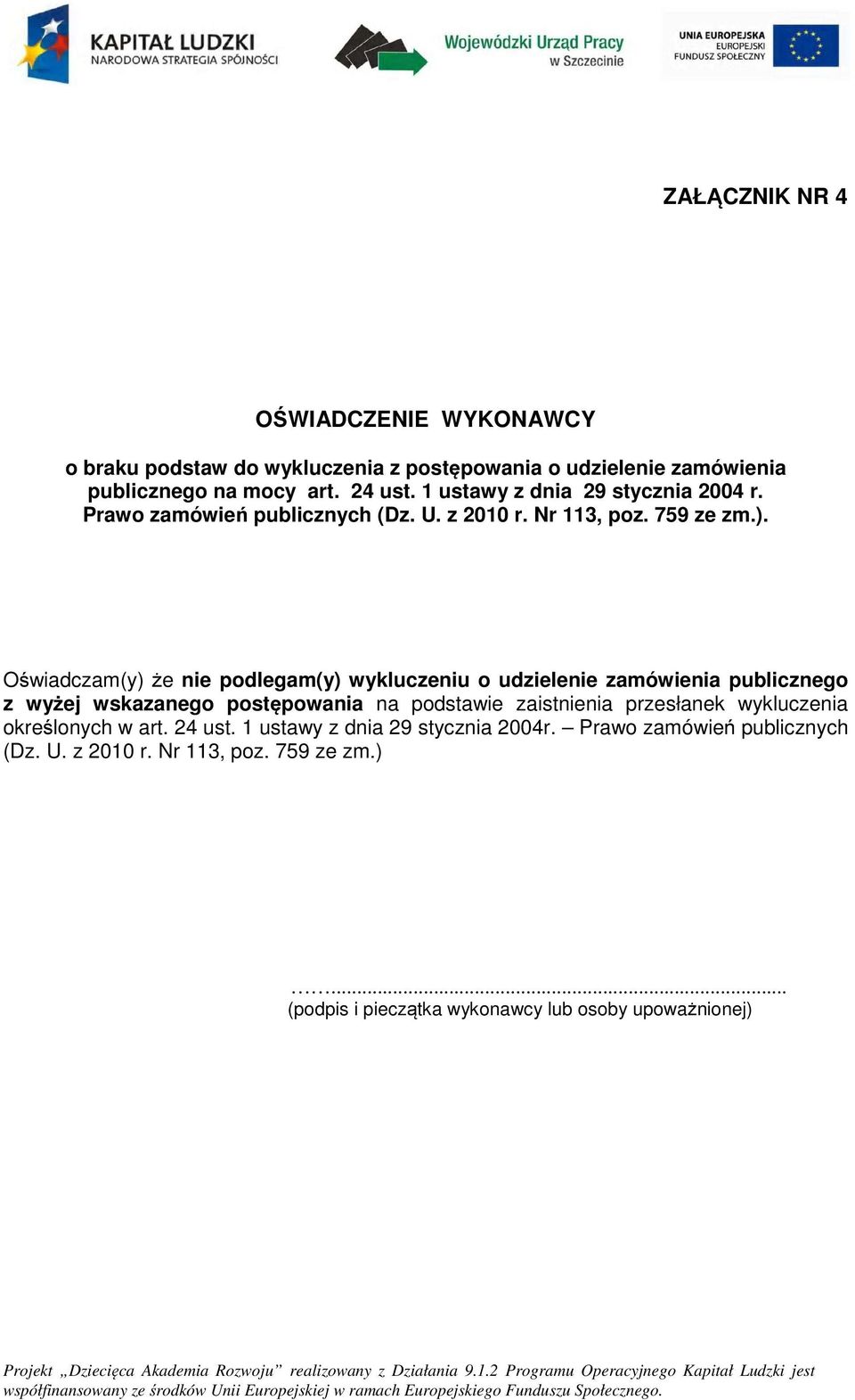 Oświadczam(y) że nie pdlegam(y) wykluczeniu udzielenie zamówienia publiczneg z wyżej wskazaneg pstępwania na pdstawie zaistnienia przesłanek wykluczenia kreślnych w art. 24 ust.