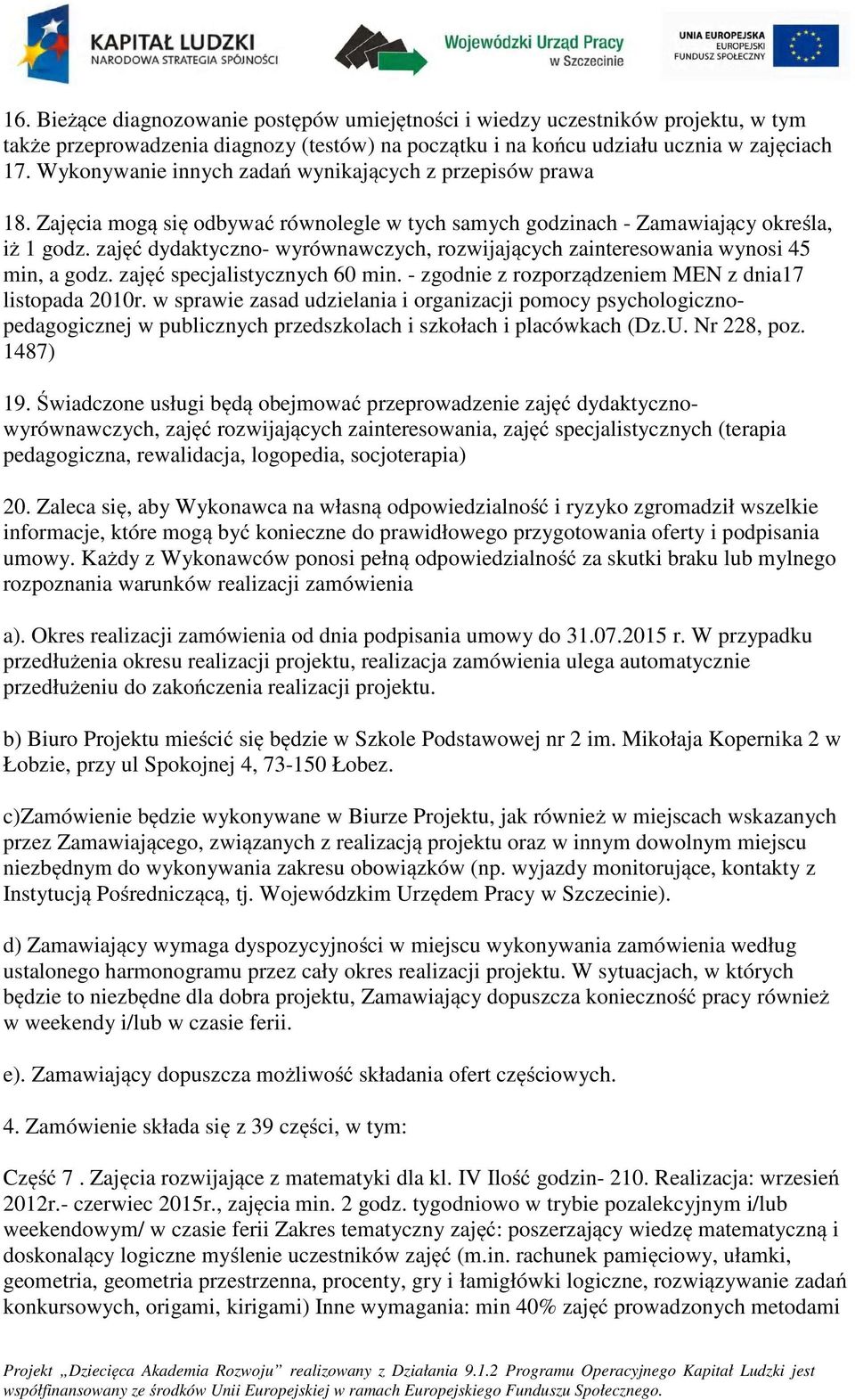 zajęć dydaktyczn- wyrównawczych, rzwijających zaintereswania wynsi 45 min, a gdz. zajęć specjalistycznych 60 min. - zgdnie z rzprządzeniem MEN z dnia17 listpada 2010r.