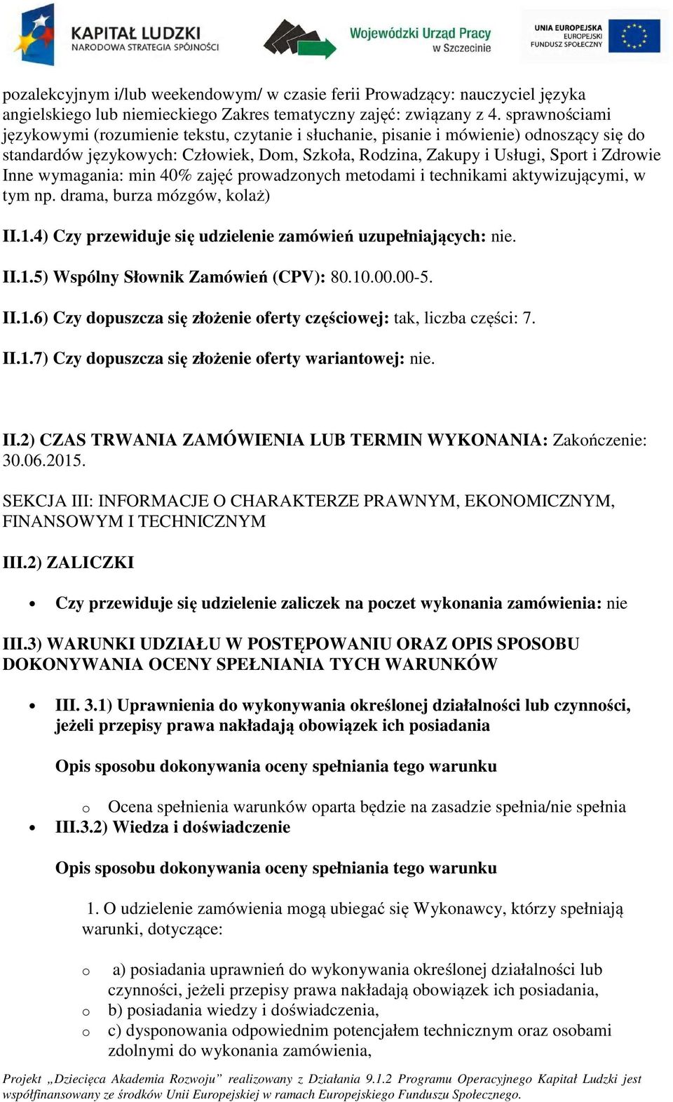 40% zajęć prwadznych metdami i technikami aktywizującymi, w tym np. drama, burza mózgów, klaż) II.1.4) Czy przewiduje się udzielenie zamówień uzupełniających: nie. II.1.5) Wspólny Słwnik Zamówień (CPV): 80.