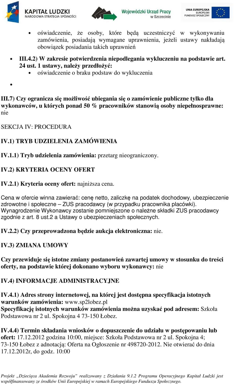 7) Czy granicza się mżliwść ubiegania się zamówienie publiczne tylk dla wyknawców, u których pnad 50 % pracwników stanwią sby niepełnsprawne: nie SEKCJA IV: PROCEDURA IV.