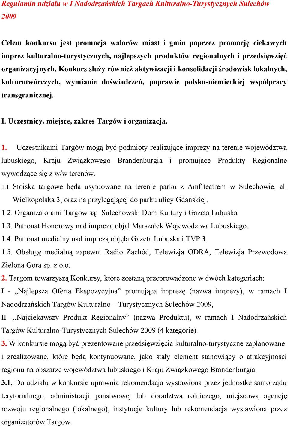 Konkurs służy również aktywizacji i konsolidacji środowisk lokalnych, kulturotwórczych, wymianie doświadczeń, poprawie polsko-niemieckiej współpracy transgranicznej. I.