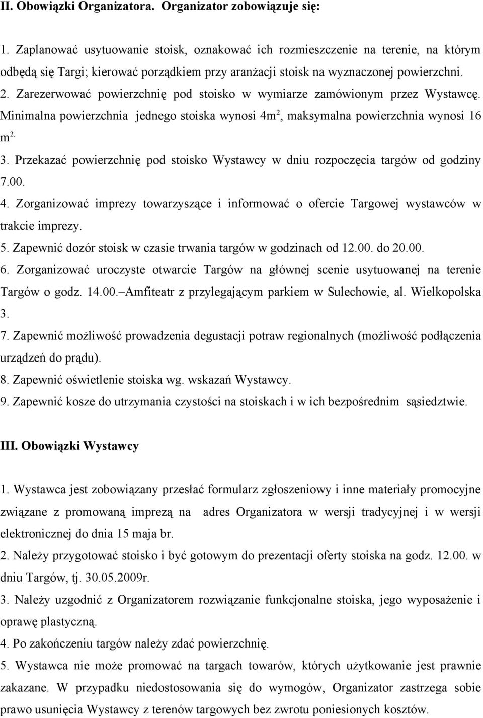 Zarezerwować powierzchnię pod stoisko w wymiarze zamówionym przez Wystawcę. Minimalna powierzchnia jednego stoiska wynosi 4m 2, maksymalna powierzchnia wynosi 16 m 2. 3.