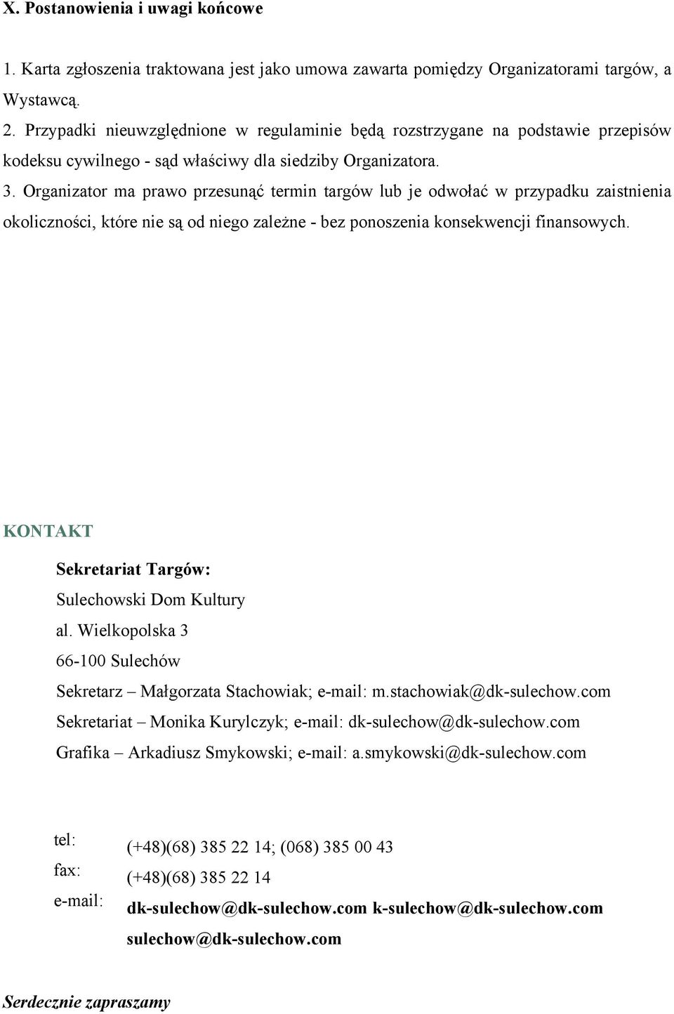 Organizator ma prawo przesunąć termin targów lub je odwołać w przypadku zaistnienia okoliczności, które nie są od niego zależne - bez ponoszenia konsekwencji finansowych.