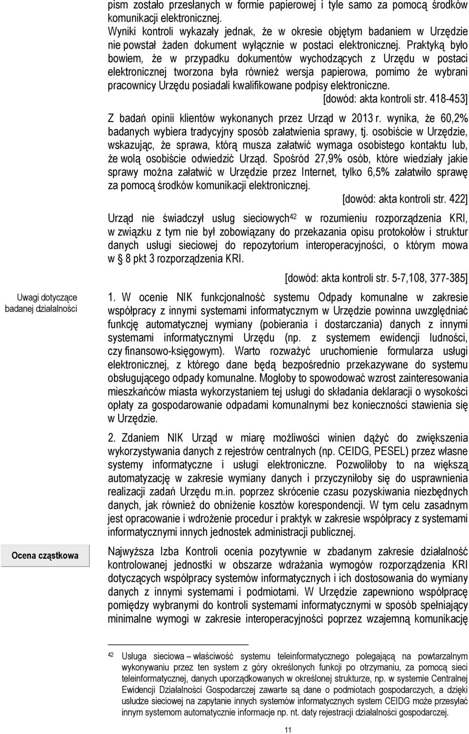 Praktyką było bowiem, że w przypadku dokumentów wychodzących z Urzędu w postaci elektronicznej tworzona była również wersja papierowa, pomimo że wybrani pracownicy Urzędu posiadali kwalifikowane