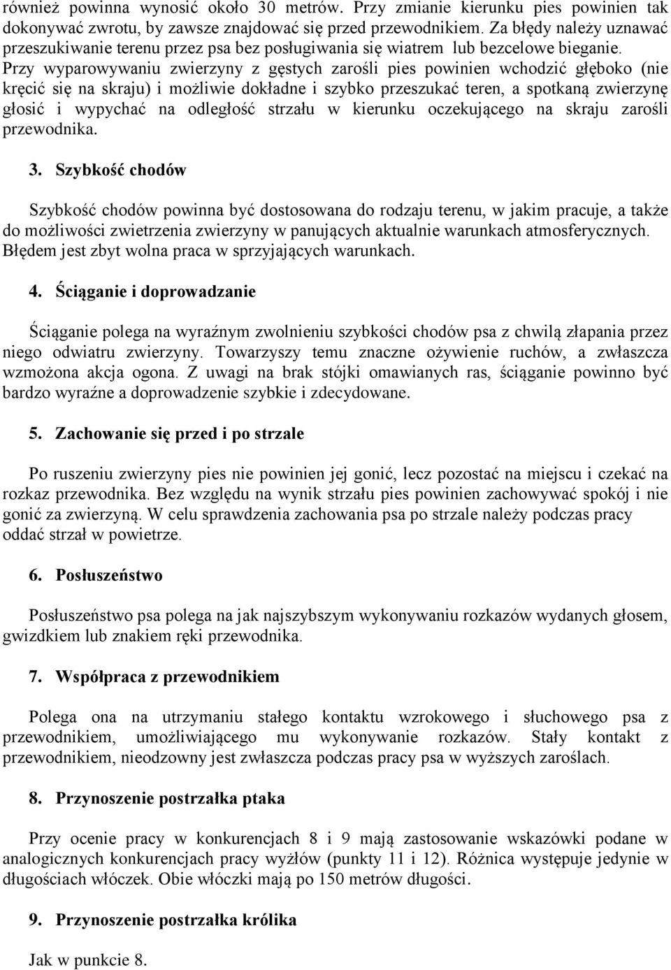 Przy wyparowywaniu zwierzyny z gęstych zarośli pies powinien wchodzić głęboko (nie kręcić się na skraju) i możliwie dokładne i szybko przeszukać teren, a spotkaną zwierzynę głosić i wypychać na