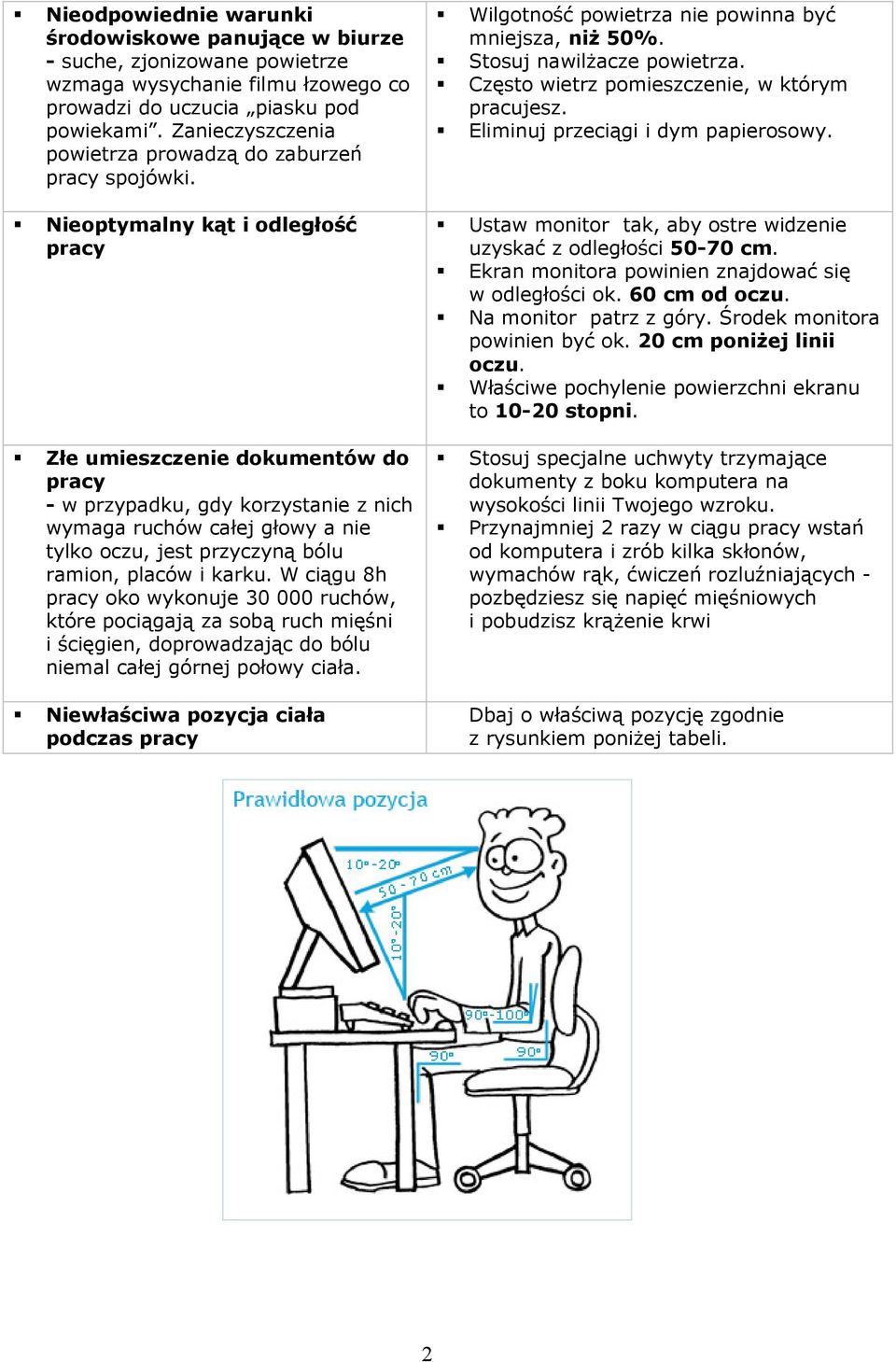 Eliminuj przeciągi i dym papierosowy. Nieoptymalny kąt i odległość pracy Ustaw monitor tak, aby ostre widzenie uzyskać z odległości 50-70 cm. Ekran monitora powinien znajdować się w odległości ok.