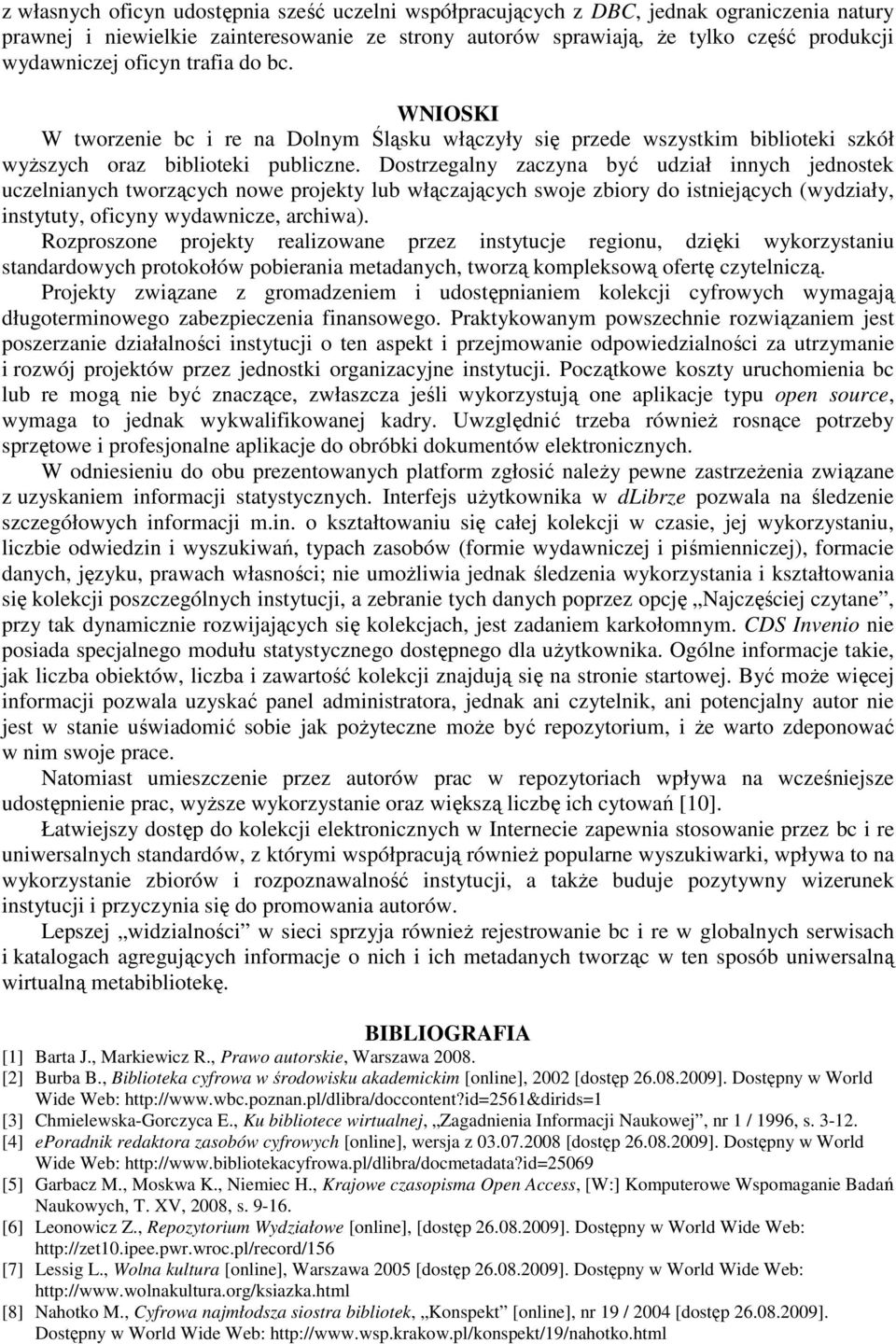 Dostrzegalny zaczyna być udział innych jednostek uczelnianych tworzących nowe projekty lub włączających swoje zbiory do istniejących (wydziały, instytuty, oficyny wydawnicze, archiwa).