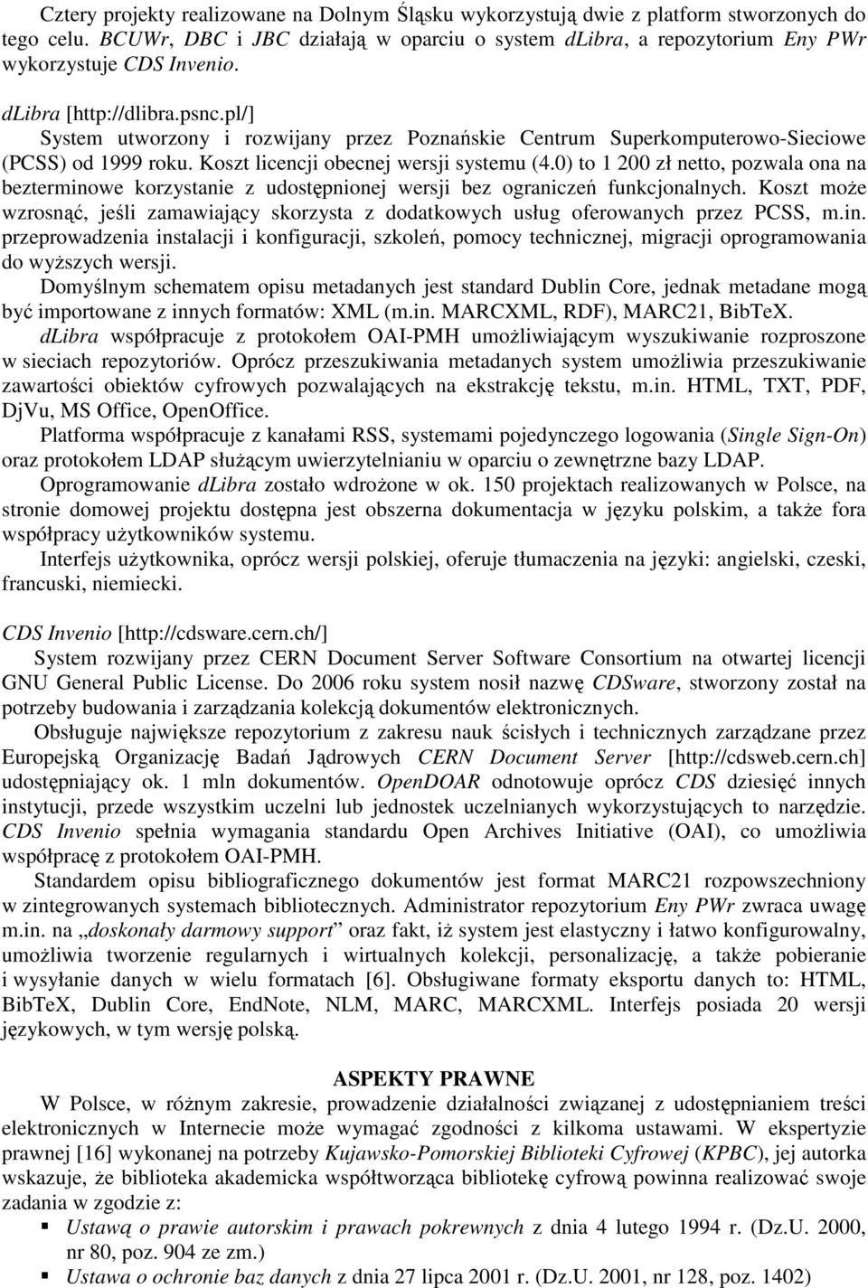 pl/] System utworzony i rozwijany przez Poznańskie Centrum Superkomputerowo-Sieciowe (PCSS) od 1999 roku. Koszt licencji obecnej wersji systemu (4.