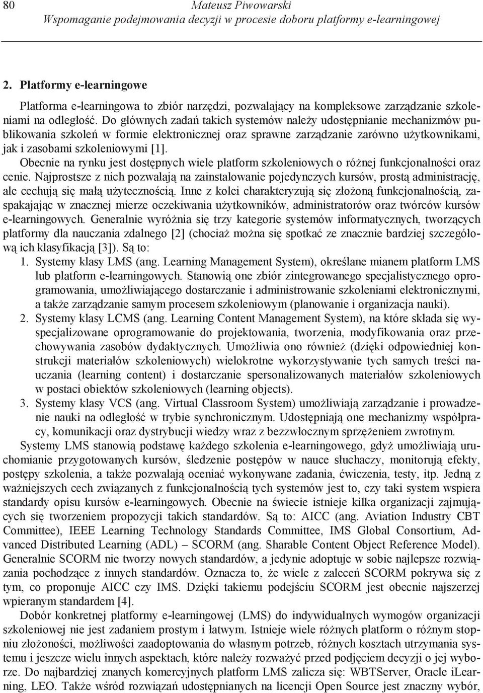 Do głównych zada takich systemów nale y udost pnianie mechanizmów publikowania szkole w formie elektronicznej oraz sprawne zarz dzanie zarówno u ytkownikami, jak i zasobami szkoleniowymi [1].