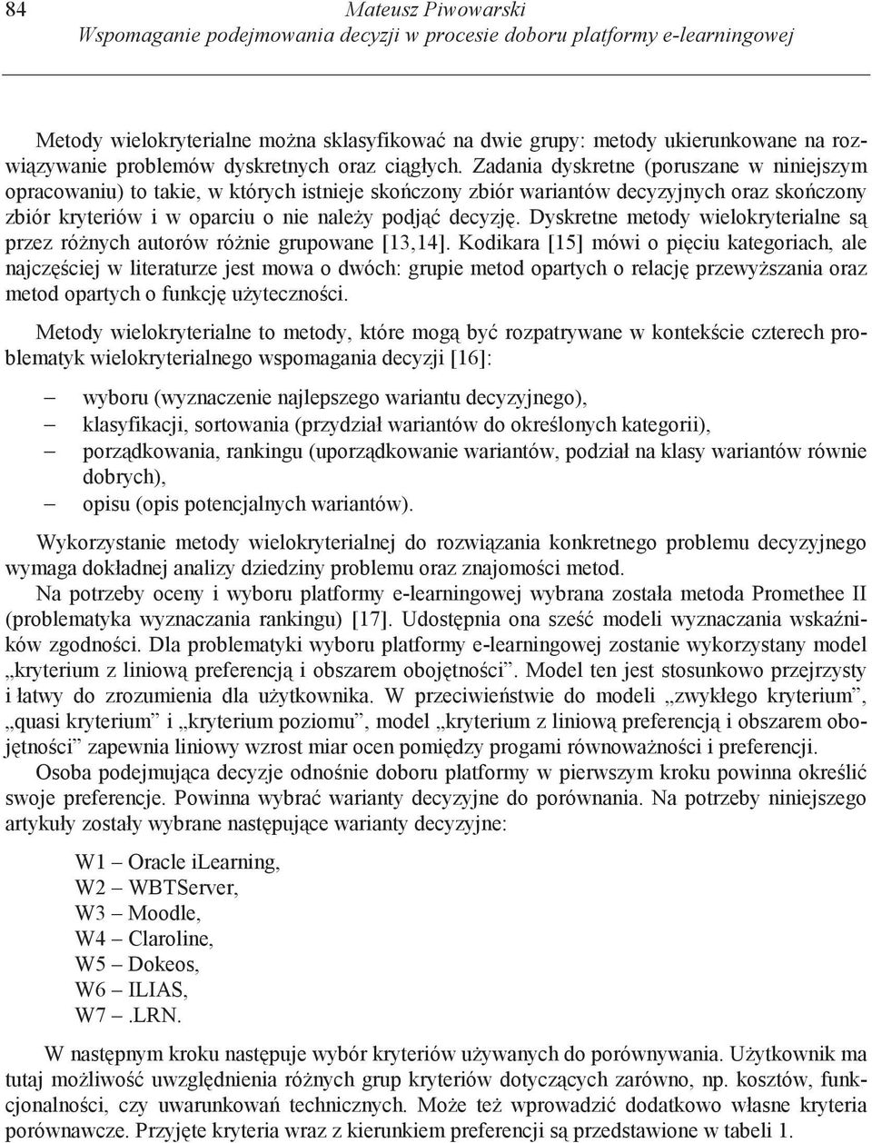 Zadania dyskretne (poruszane w niniejszym opracowaniu) to takie, w których istnieje sko czony zbiór wariantów decyzyjnych oraz sko czony zbiór kryteriów i w oparciu o nie nale y podj decyzj.