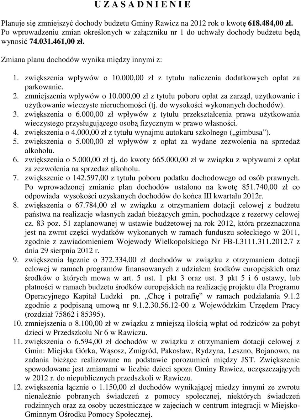 000,00 zł z tytułu naliczenia dodatkowych opłat za parkowanie. 2. zmniejszenia wpływów o 10.000,00 zł z tytułu poboru opłat za zarząd, uŝytkowanie i uŝytkowanie wieczyste nieruchomości (tj.