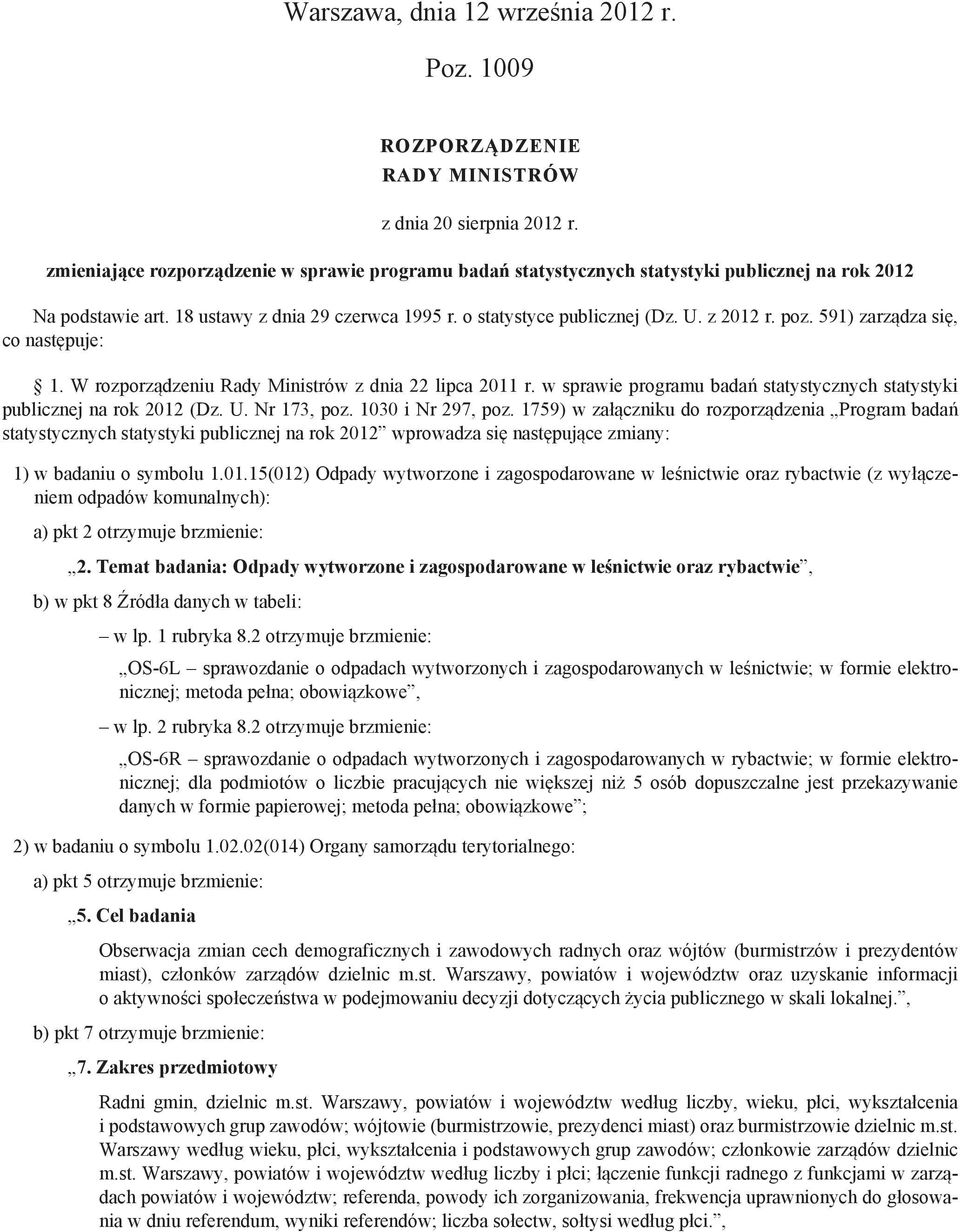 poz. 591) zarządza się, co następuje: 1. W rozporządzeniu Rady Ministrów z dnia 22 lipca 2011 r. w sprawie programu badań statystycznych statystyki publicznej na rok 2012 (Dz. U. Nr 173, poz.