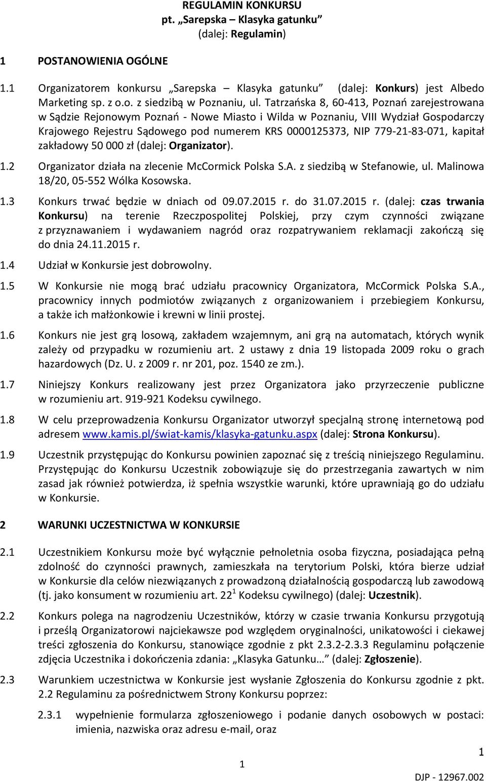 779-21-83-071, kapitał zakładowy 50 000 zł (dalej: Organizator). 1.2 Organizator działa na zlecenie McCormick Polska S.A. z siedzibą w Stefanowie, ul. Malinowa 18/20, 05-552 Wólka Kosowska. 1.3 Konkurs trwać będzie w dniach od 09.