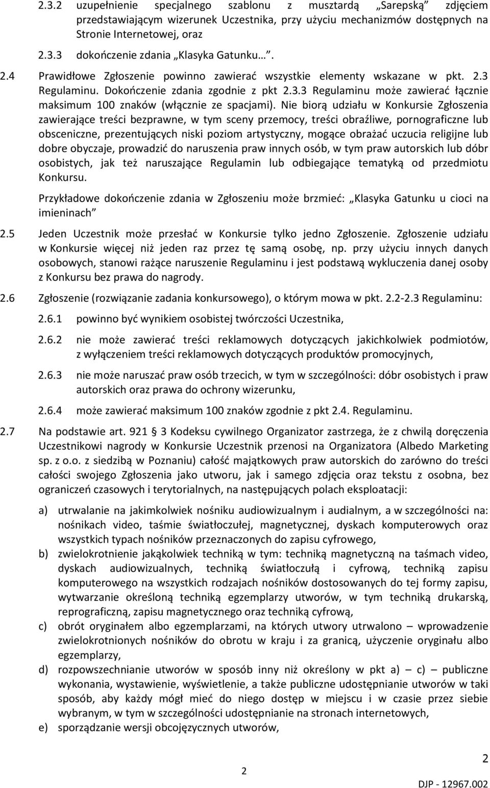 Nie biorą udziału w Konkursie Zgłoszenia zawierające treści bezprawne, w tym sceny przemocy, treści obraźliwe, pornograficzne lub obsceniczne, prezentujących niski poziom artystyczny, mogące obrażać