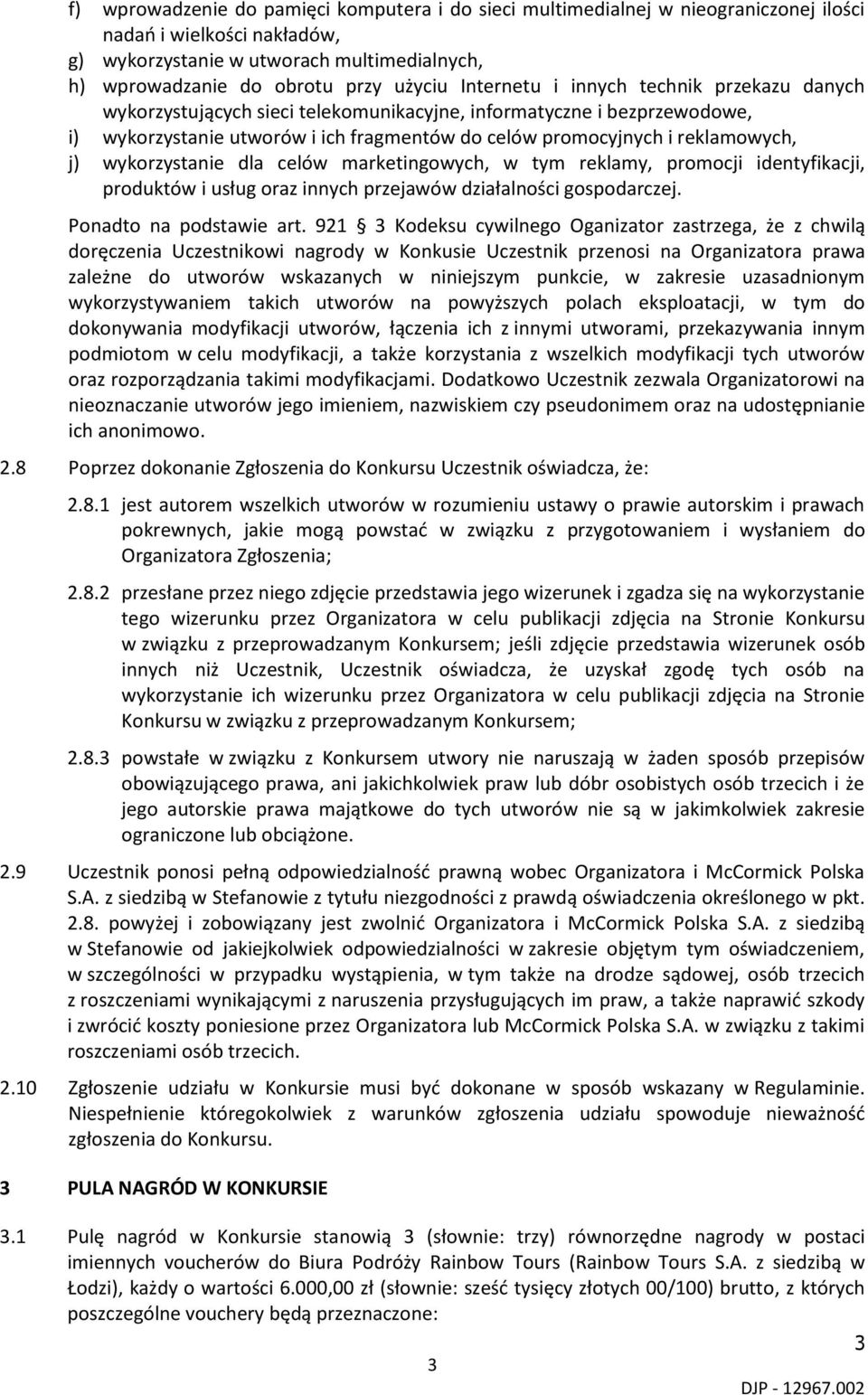 wykorzystanie dla celów marketingowych, w tym reklamy, promocji identyfikacji, produktów i usług oraz innych przejawów działalności gospodarczej. Ponadto na podstawie art.