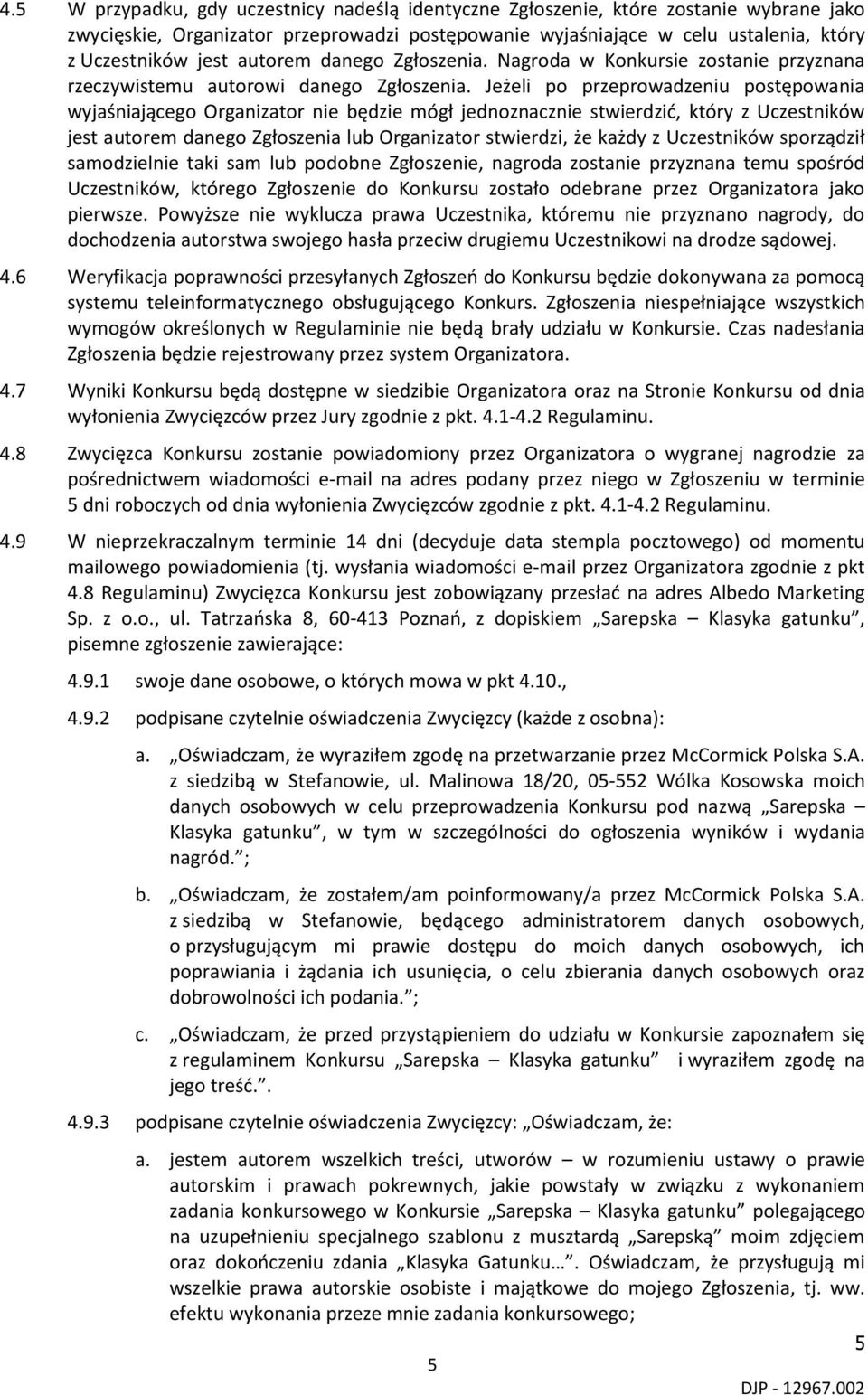 Jeżeli po przeprowadzeniu postępowania wyjaśniającego Organizator nie będzie mógł jednoznacznie stwierdzić, który z Uczestników jest autorem danego Zgłoszenia lub Organizator stwierdzi, że każdy z