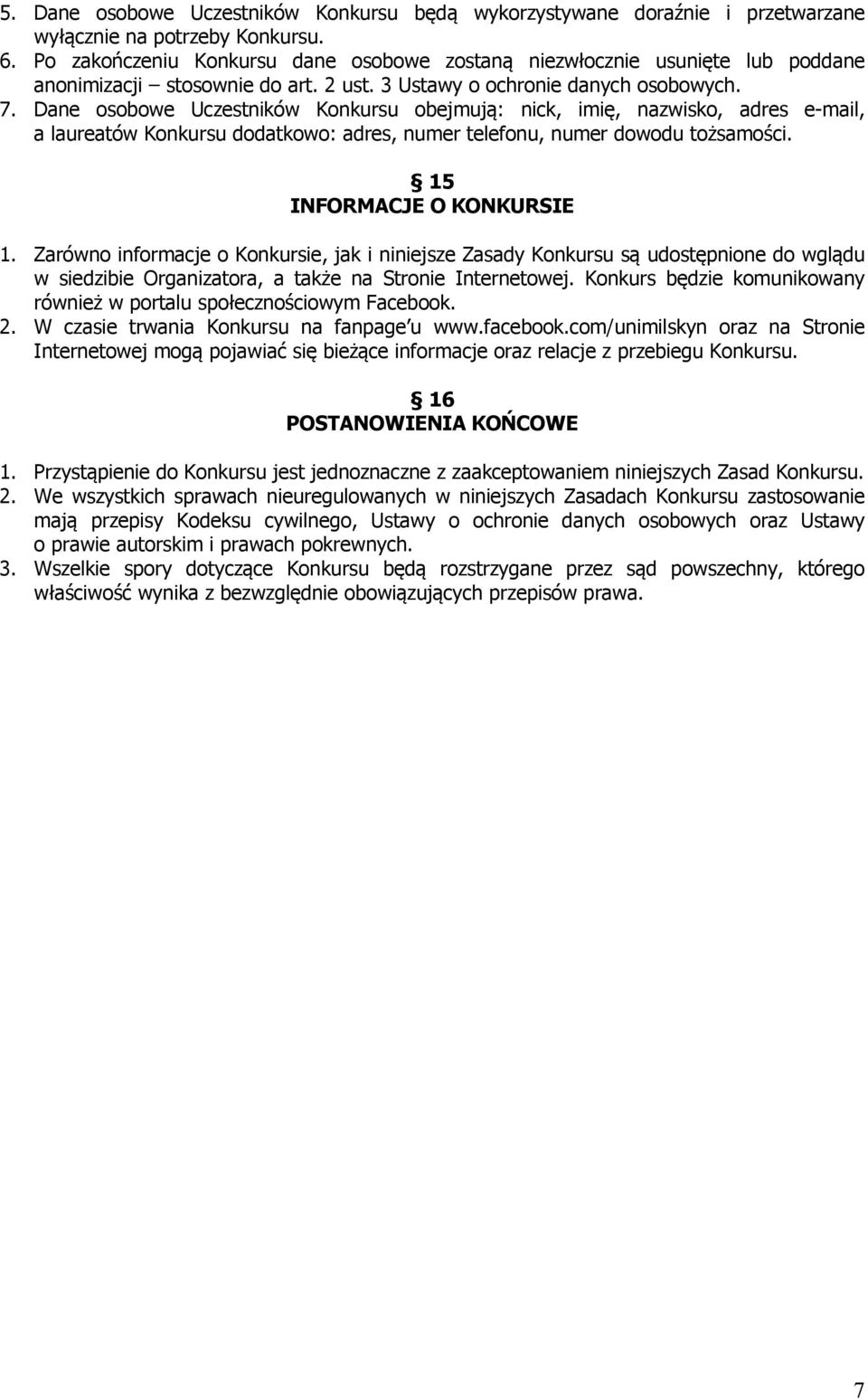 Dane osobowe Uczestników Konkursu obejmują: nick, imię, nazwisko, adres e-mail, a laureatów Konkursu dodatkowo: adres, numer telefonu, numer dowodu tożsamości. 15 INFORMACJE O KONKURSIE 1.